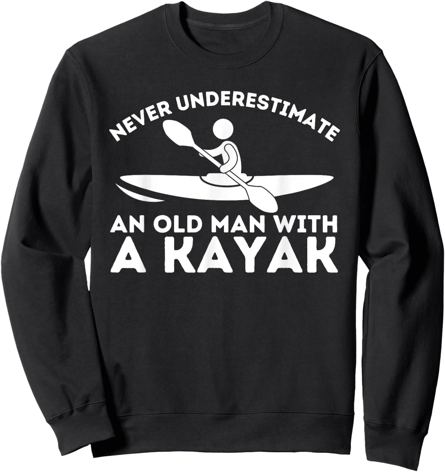 Never Underestimate An Old Man With a Kayak - Kayaking Sweatshirt - Sweatshirt | Black