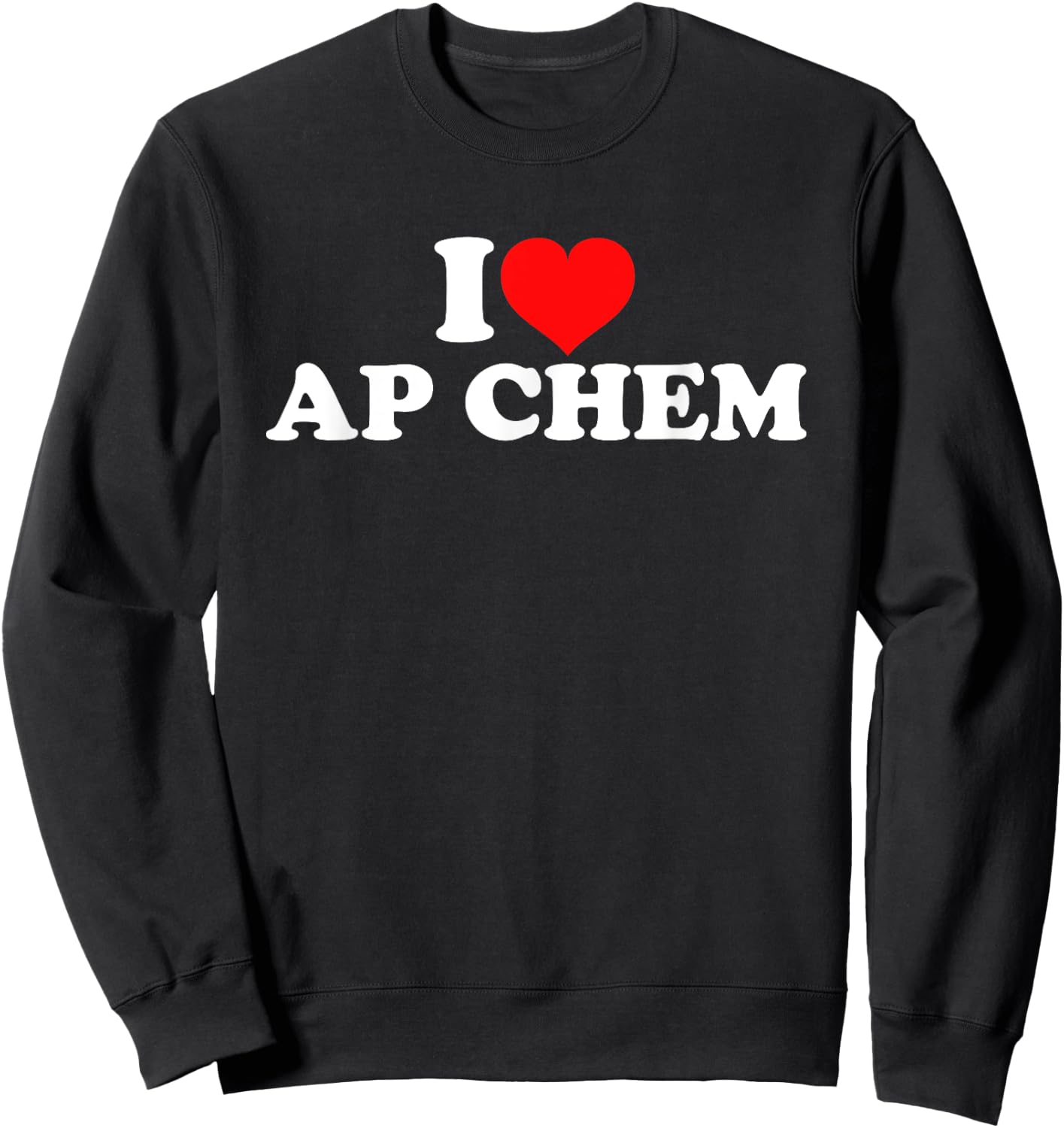 I Love AP Chem Sweatshirt - Sweatshirt | Black