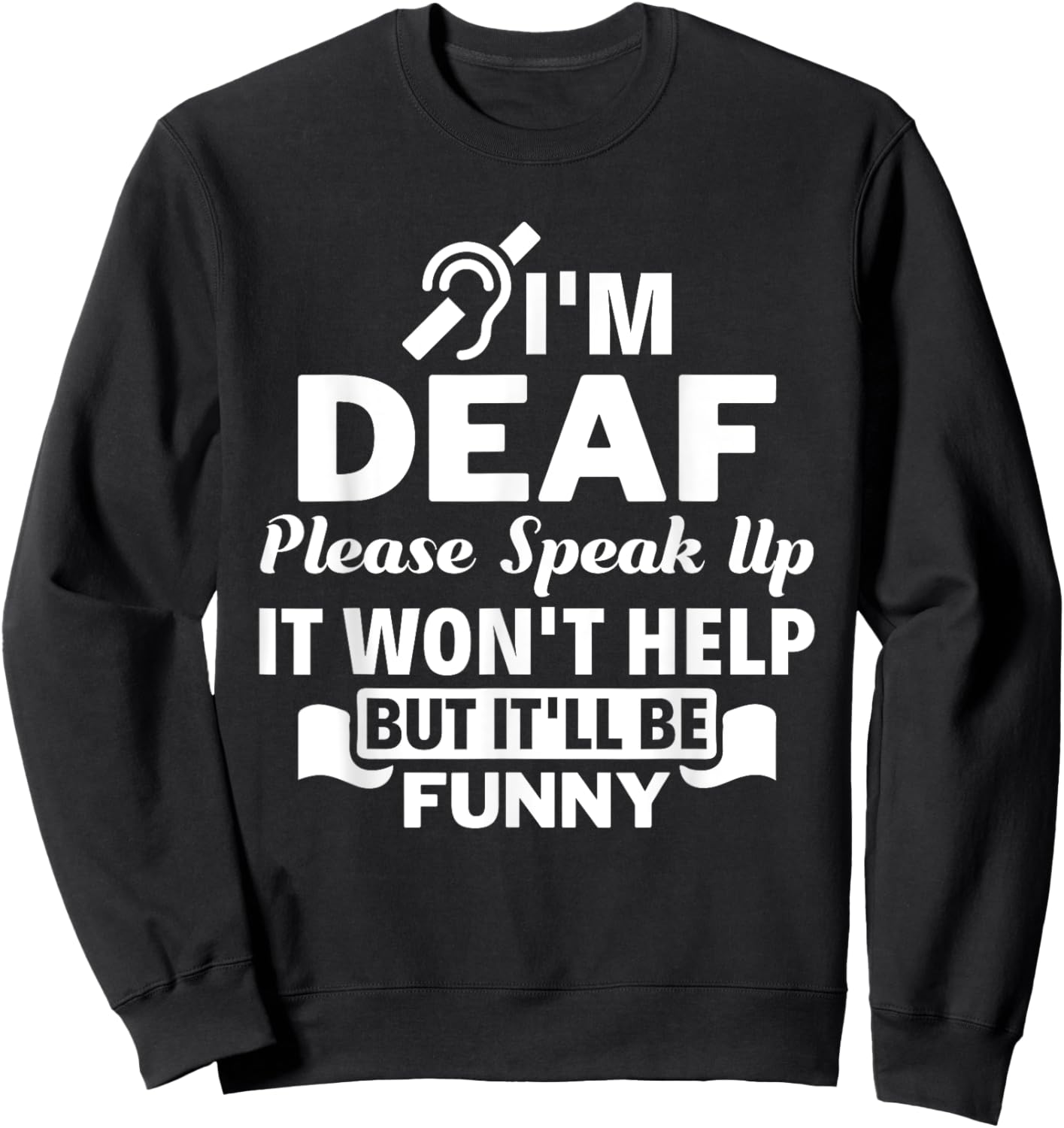 I'm Deaf Please Speak Up Hearing Impaired Sign Language ASL Sweatshirt - Sweatshirt | Black