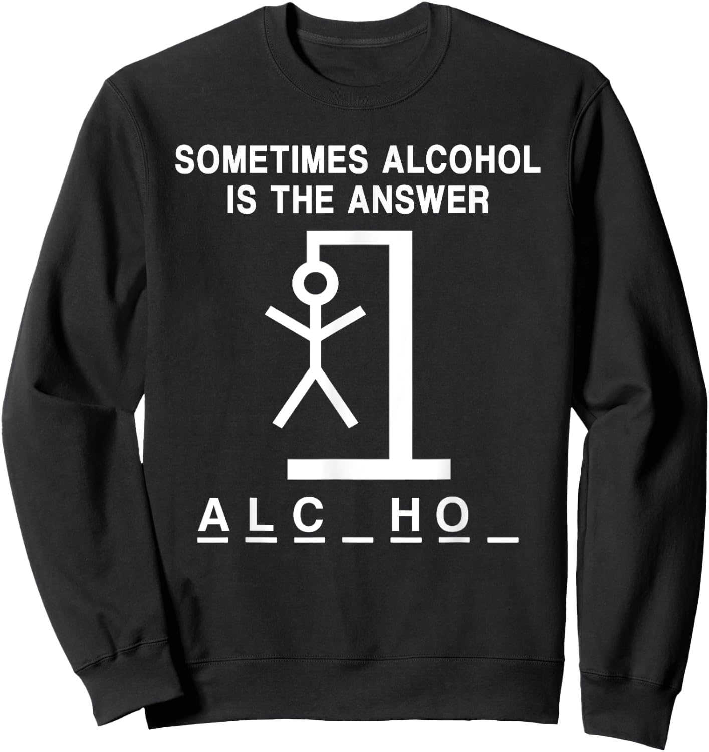 Sometimes Alcohol Is the Answer Funny Quote Saying Meme Sweatshirt - Sweatshirt | Black