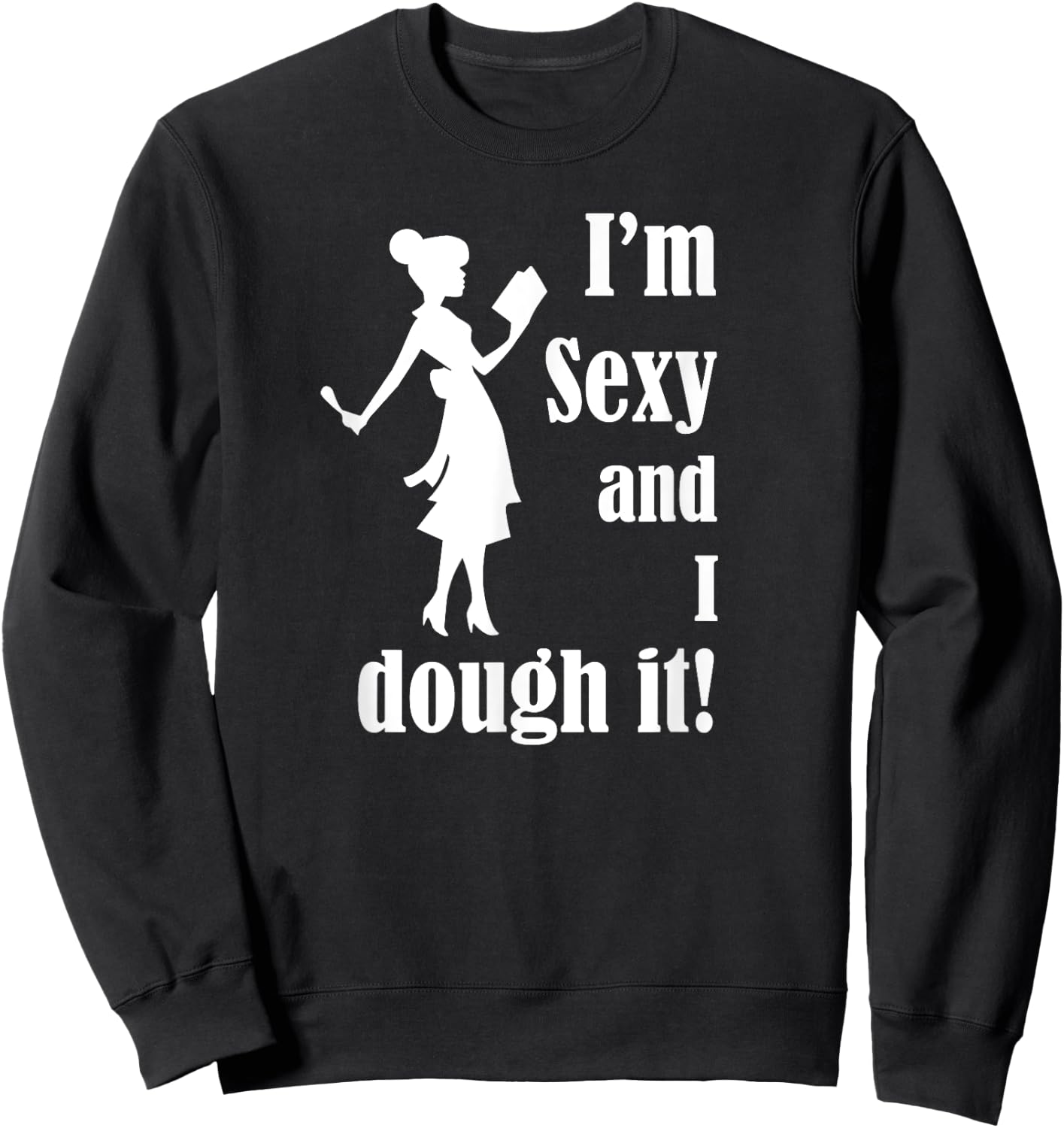I'm Sexy and I dough it - funny Mother's Day Cook or Chef Sweatshirt - Sweatshirt | Black
