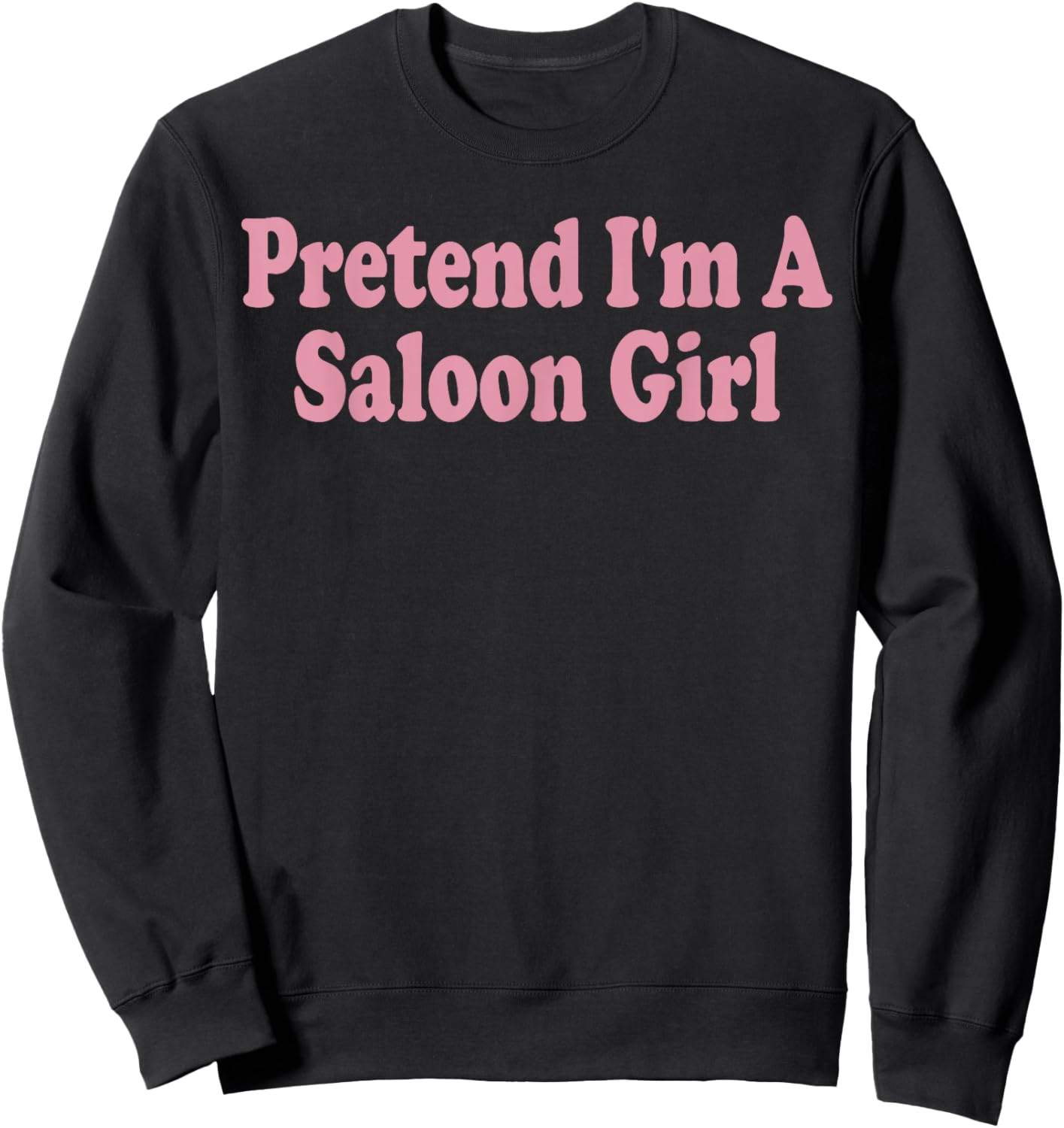 Pretend I'm A Saloon Girl Costume Halloween Funny Western Sweatshirt - Sweatshirt | Black