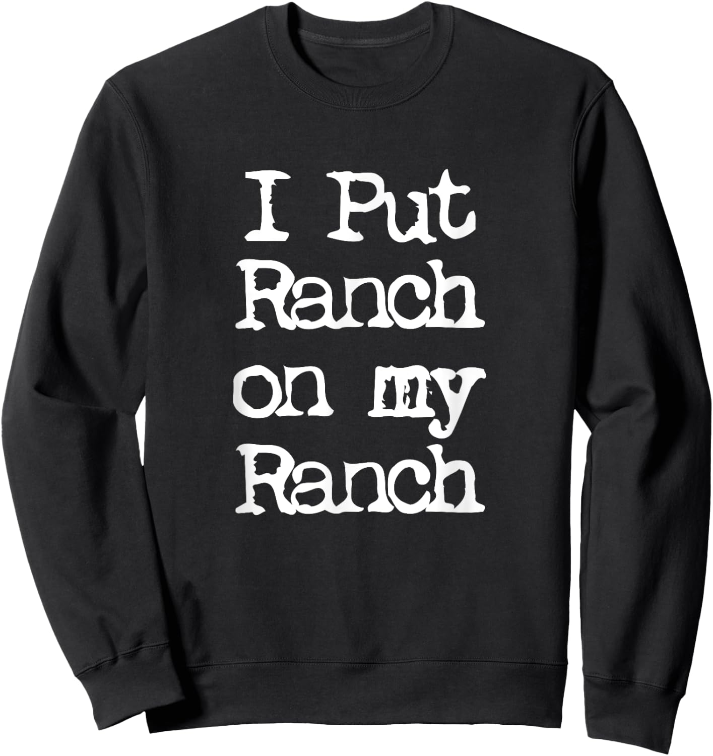 Cool I Put Ranch On My Ranch Sauce Funny Sweatshirt - Sweatshirt | Black