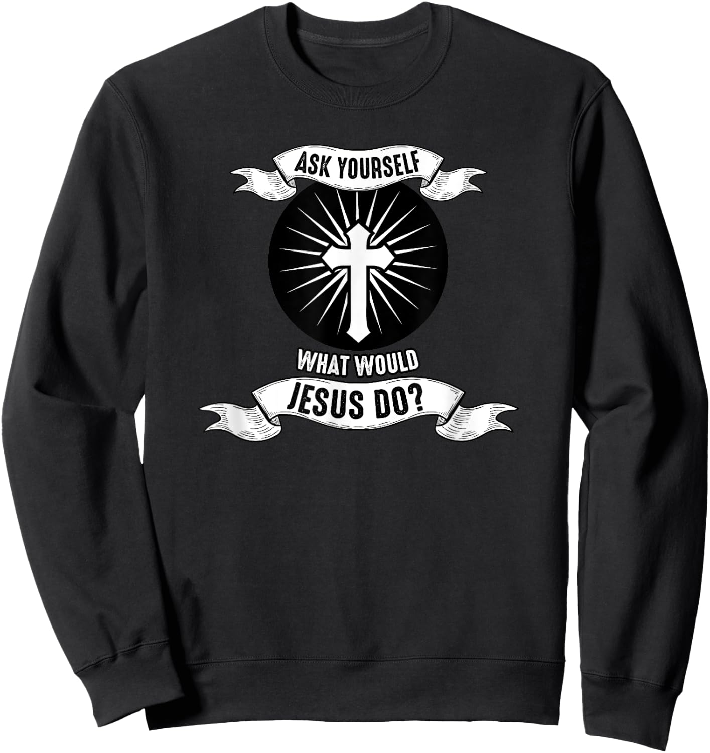 Jesus; Ask Yourself What Would Jesus Do Sweatshirt - Sweatshirt | Black
