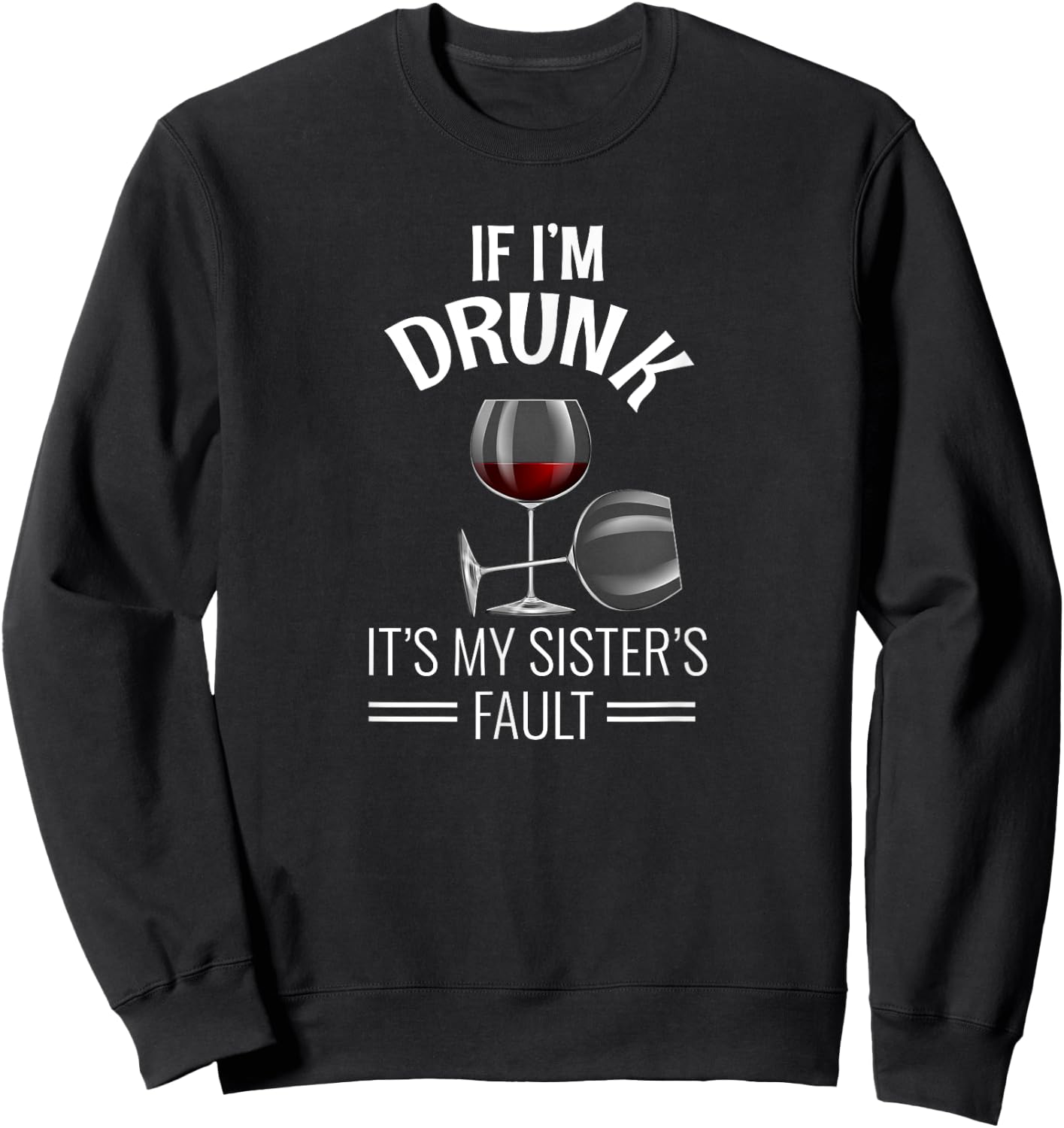 If I'm Drunk Its My Sisters Fault Drinking Gift Funny Wine Sweatshirt - Sweatshirt | Black