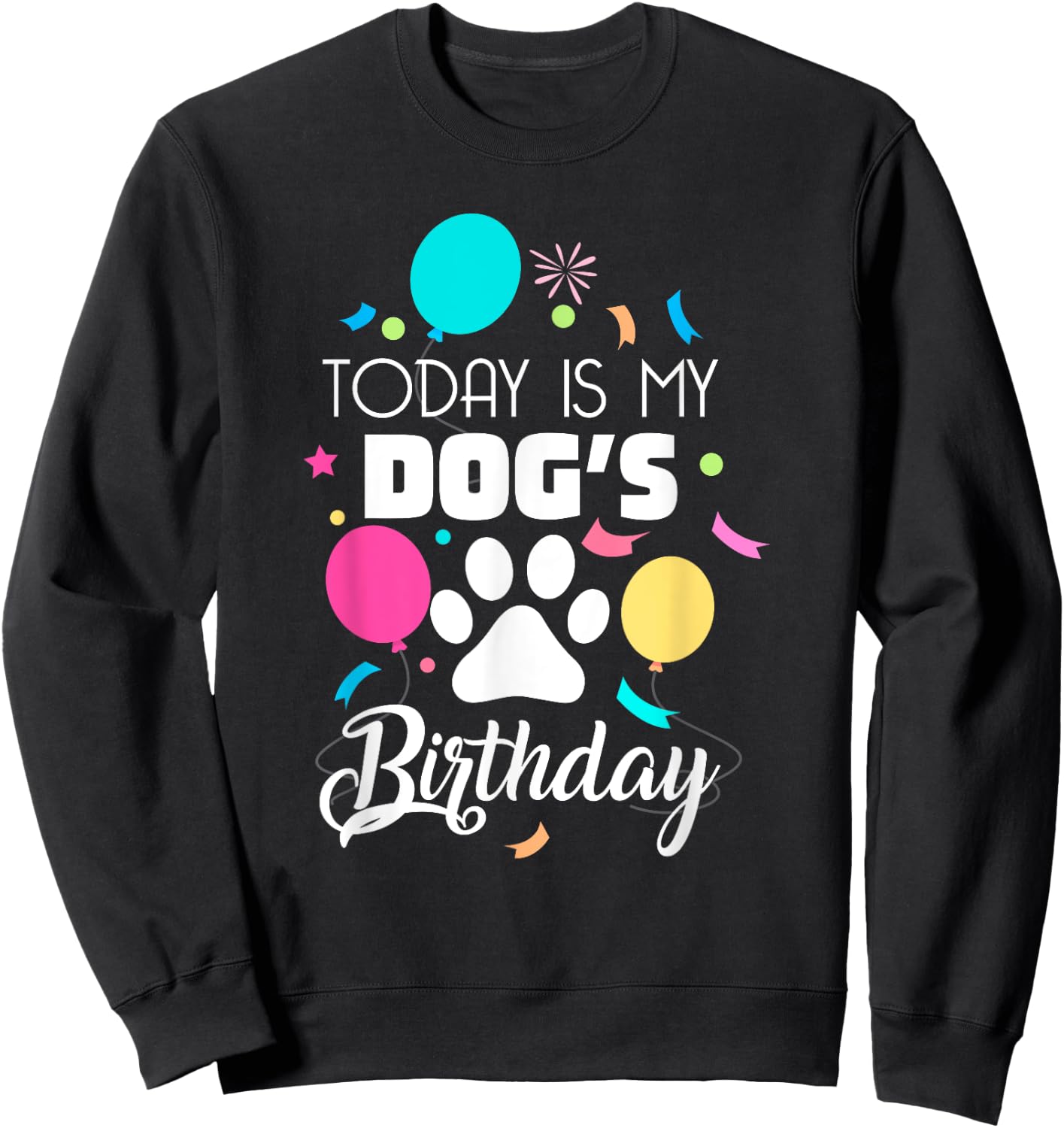 Today is My Dogs Birthday Shirt Dog Lover Gift Sweatshirt - Sweatshirt | Black