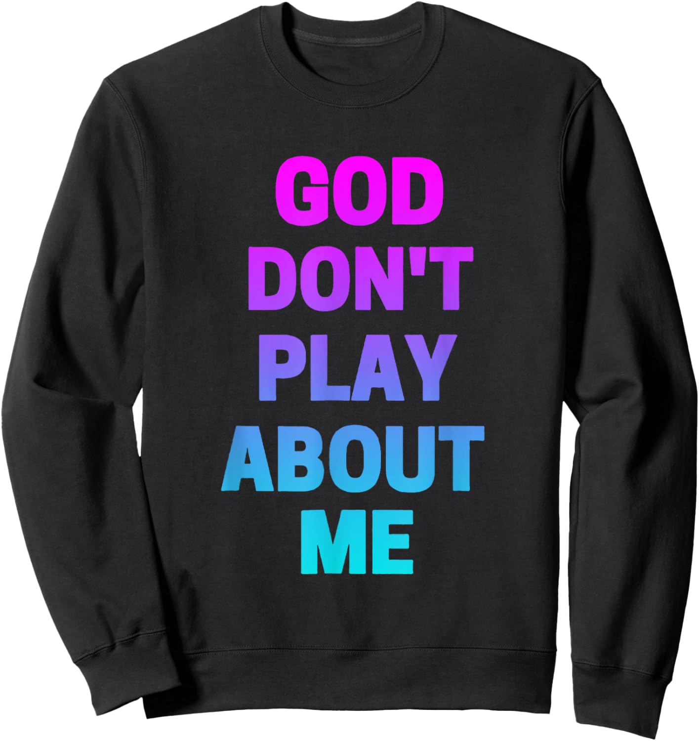 God Don't Play about Me Funny Christian love faith god Sweatshirt - Sweatshirt | Black