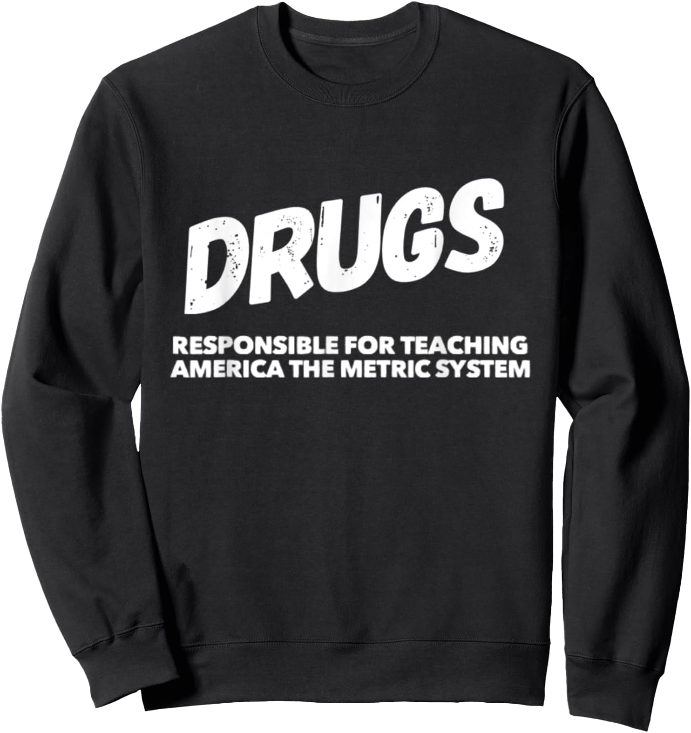 Drugs Responsible For Teaching America Metric System Funny Sweatshirt - Sweatshirt | Black