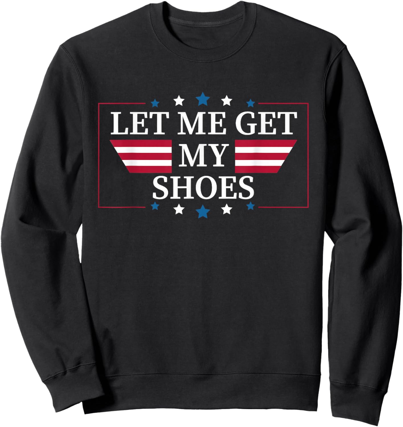 Donald Trump Let Me Get My Shoes 2024 American Supporters Sweatshirt - Sweatshirt | Black