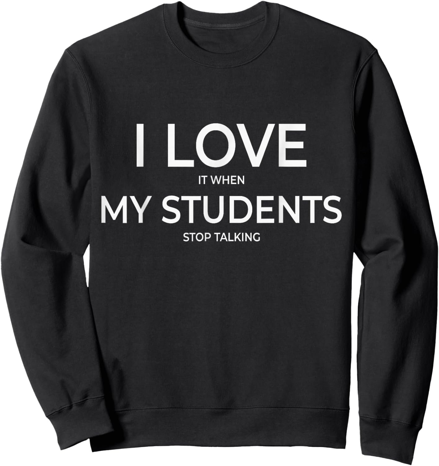 I Love It When My Students Stop Talking Highschool Teacher Sweatshirt - Sweatshirt | Black