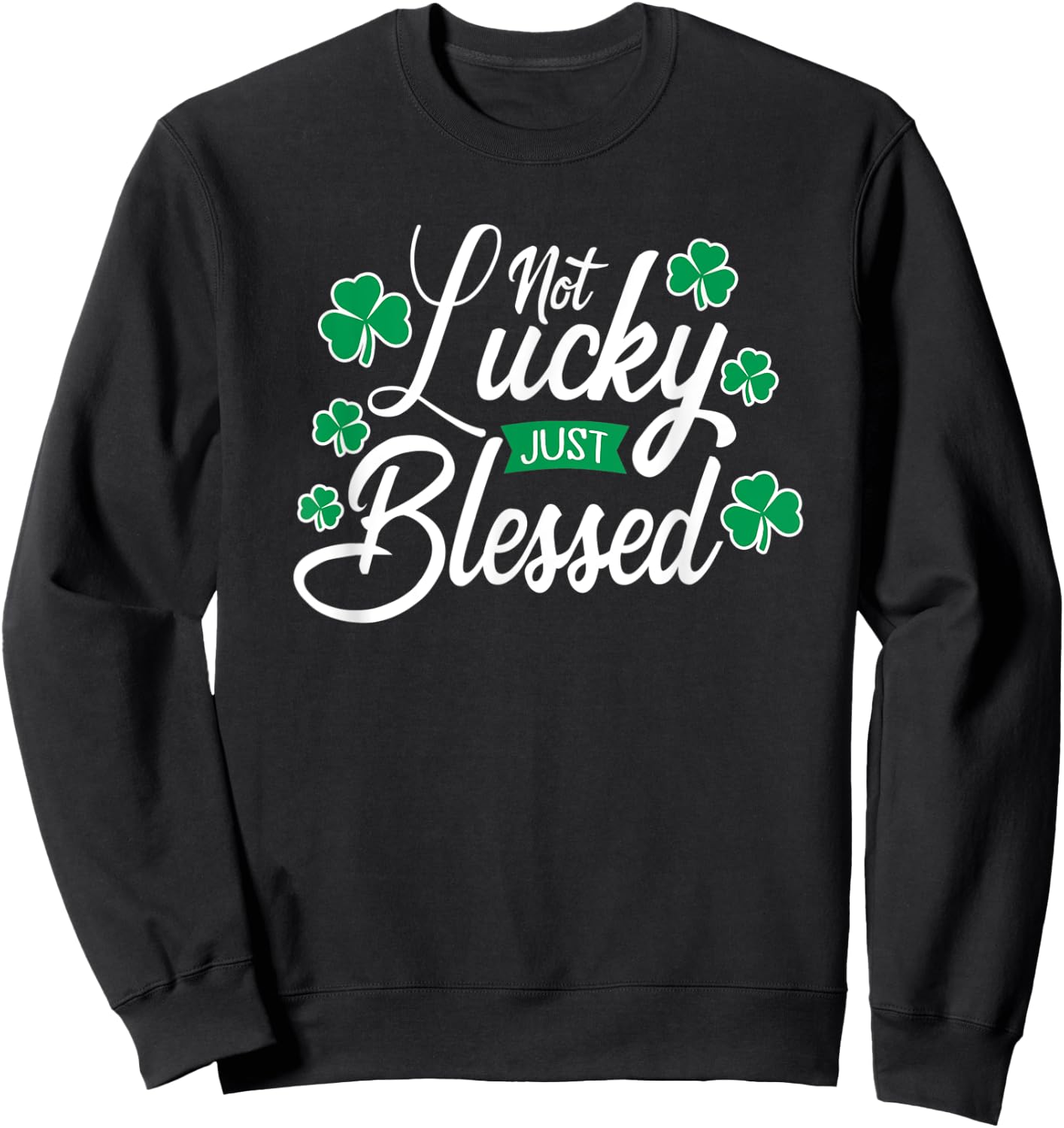 Not Lucky Just Blessed St. Patrick's Day Sweatshirt - Sweatshirt | Black