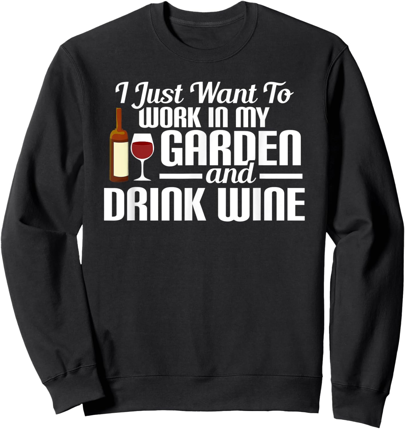 I Just Want To Work In My Garden And Drink Wine Sweatshirt - Sweatshirt | Black