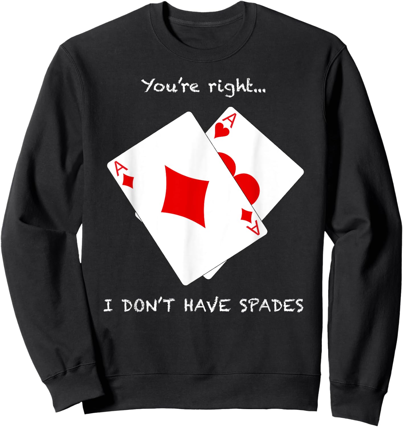 Cool You're Right I Don't Have Spades Funny Poker Humor Gift Sweatshirt - Sweatshirt | Black