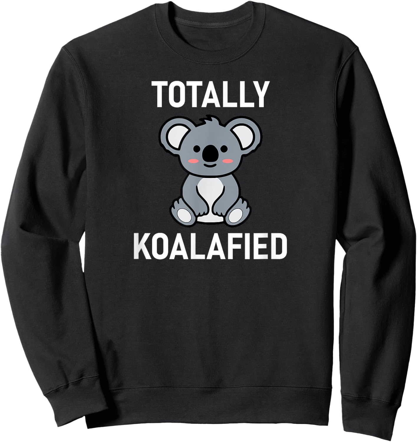Totally Koalafied, Koala Bear Pun, Funny, Jokes, Sarcastic Sweatshirt - Sweatshirt | Black