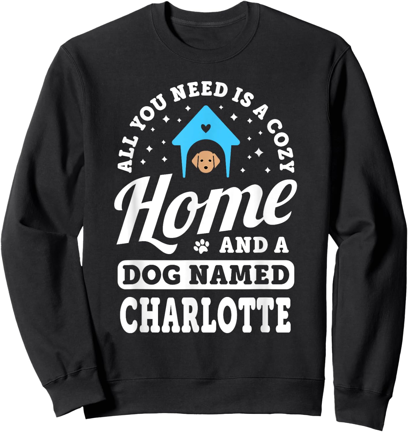 You Need A Cozy Home And A Dog Named Charlotte Dogs Name Sweatshirt - Sweatshirt | Black