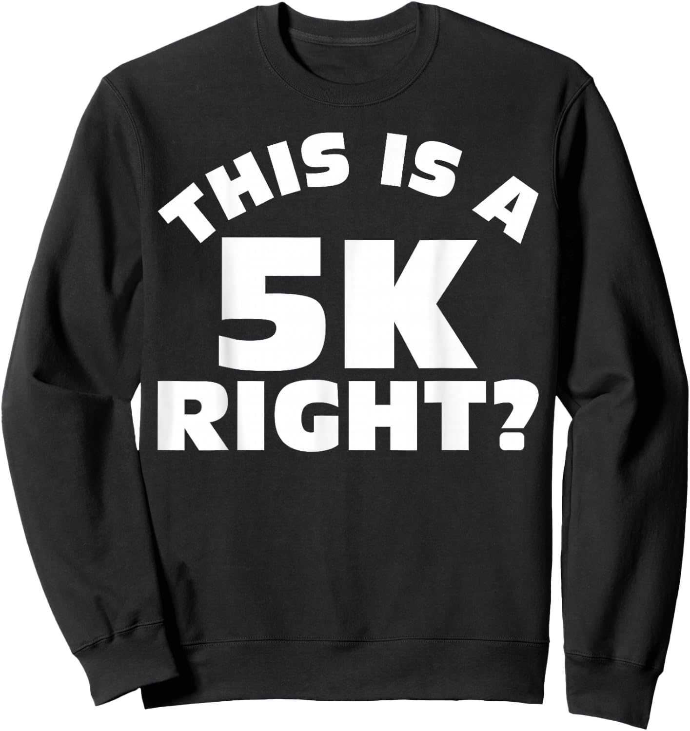 Running Shirt This Is A 5K Right? Runner Men Women Gift Sweatshirt - Sweatshirt | Black