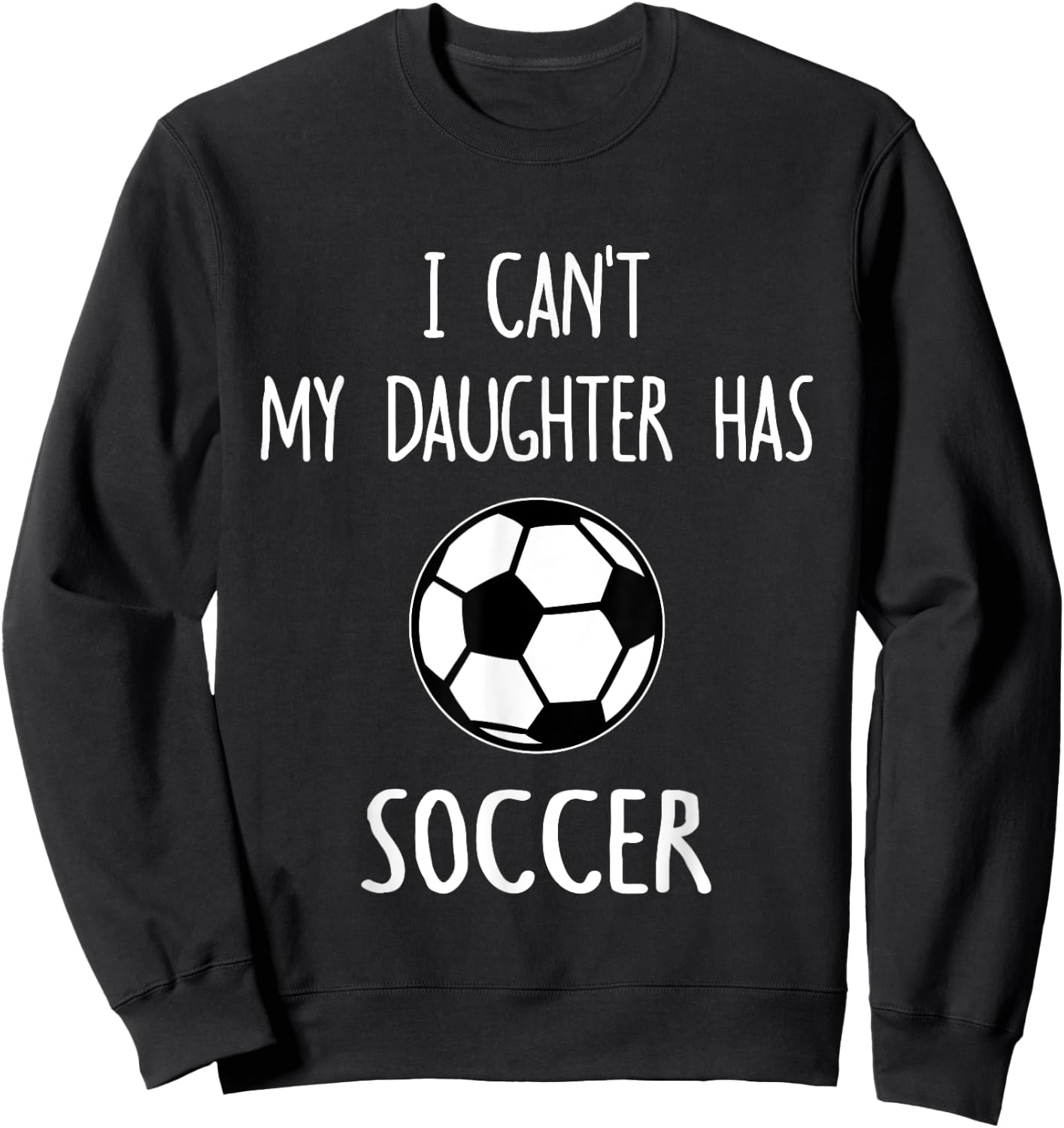 I Can't My Daughter Has Soccer Dad & Mom Sweatshirt - Sweatshirt | Black