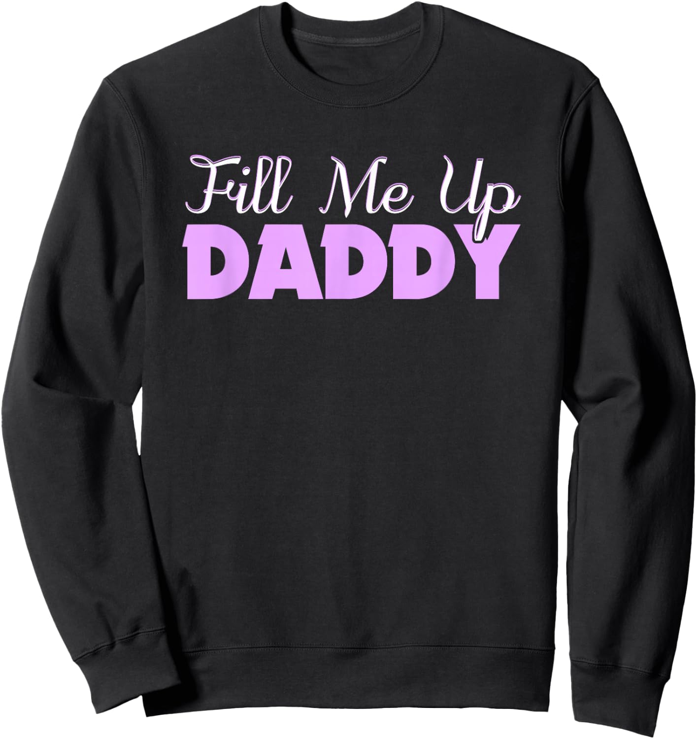 Fill Me Up Daddy Sexy DDLG BDSM Kinky Submissive Dominant Sweatshirt - Sweatshirt | Black