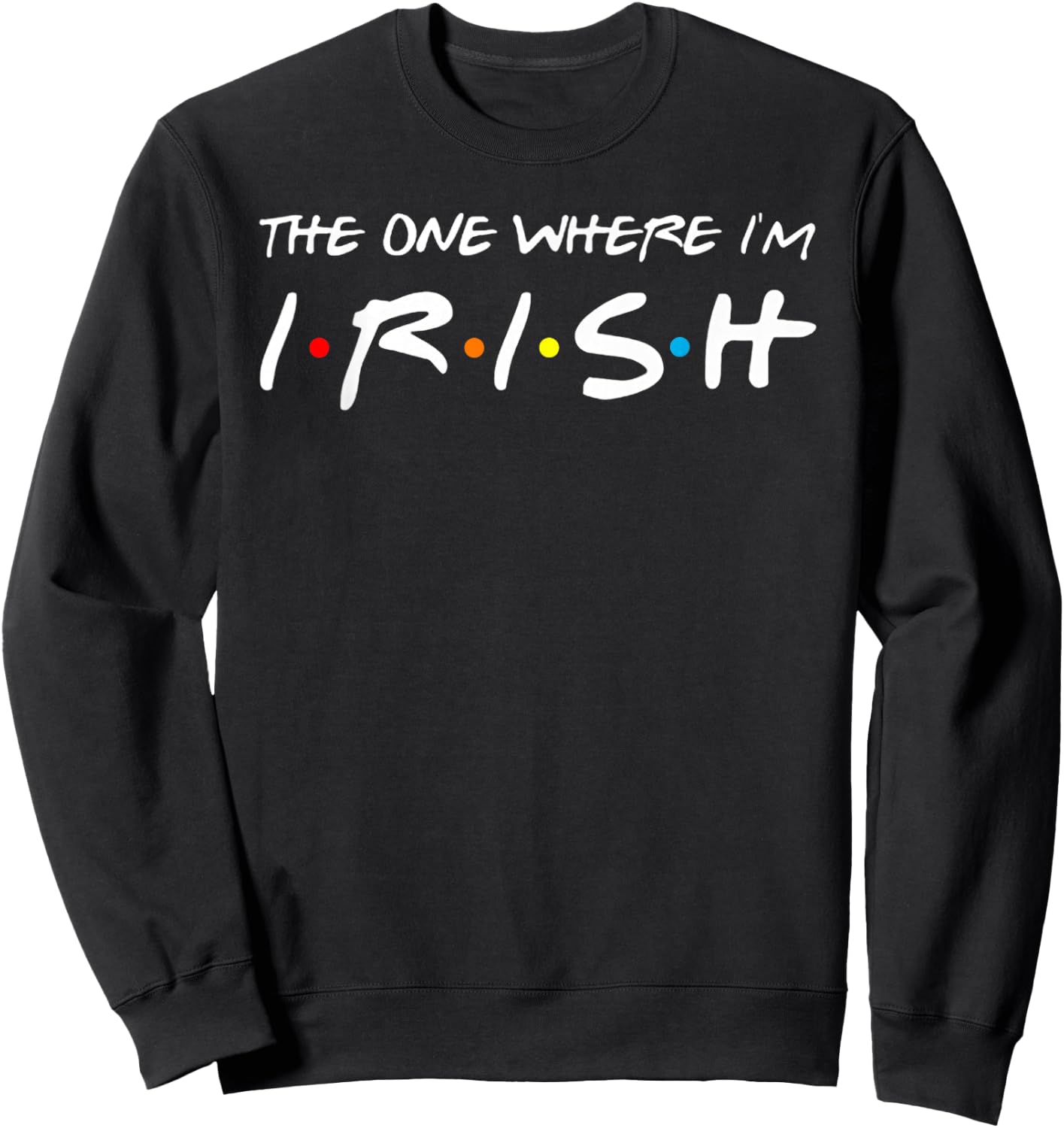 The One Where I'm Irish Sweatshirt - Sweatshirt | Black