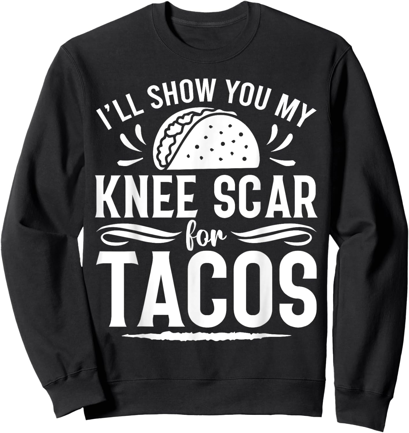 I'll Show You My Knee Scar For Tacos Funny Knee ACL Surgery Sweatshirt - Sweatshirt | Black