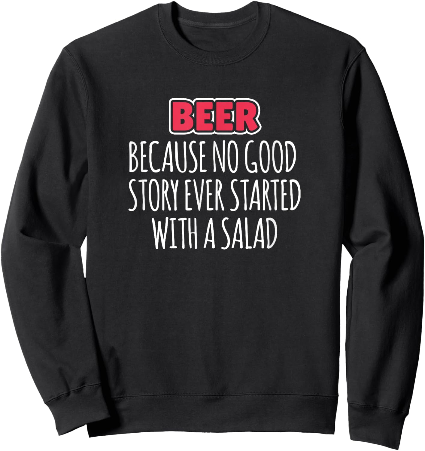 Beer Because No Good Story Ever Started With A Salad Sweatshirt - Sweatshirt | Black