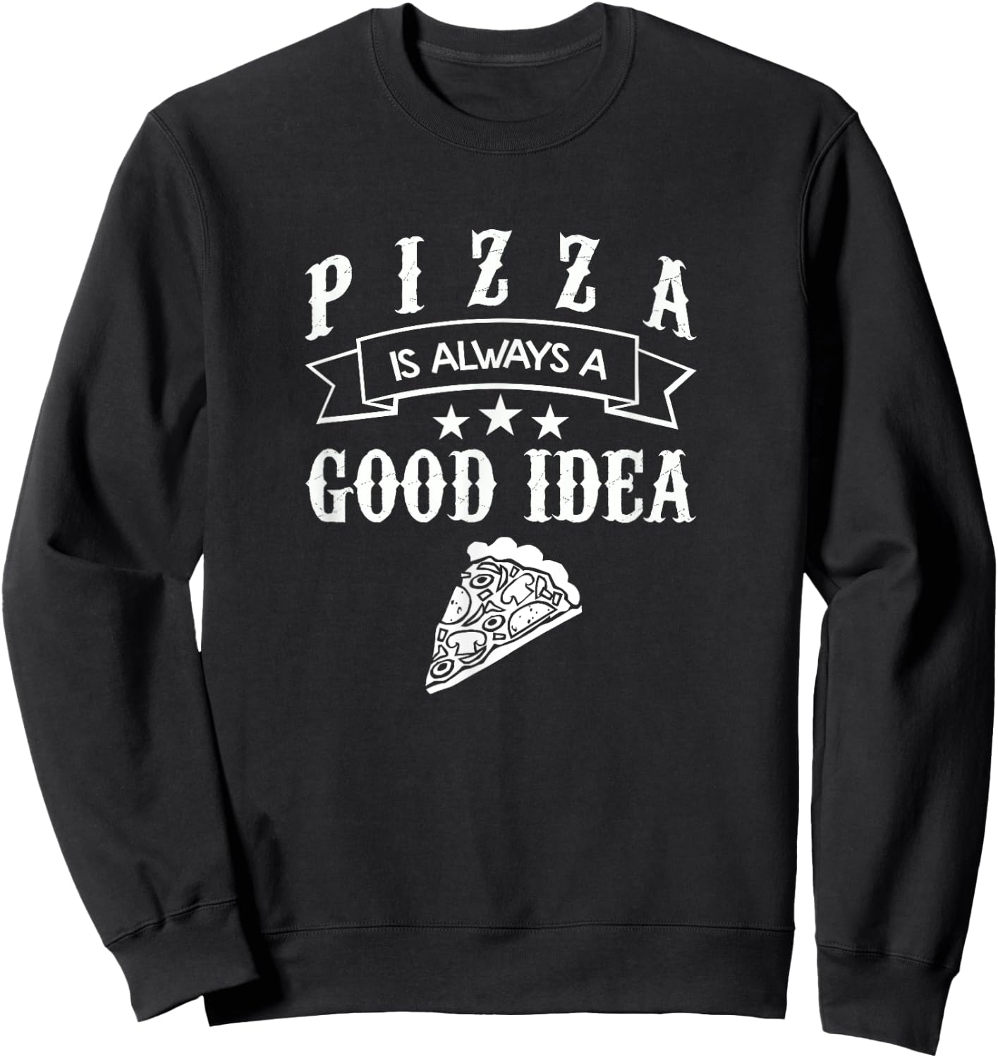 Pizza Food Lover Gift T Shirt Always A Good Idea Sweatshirt - Sweatshirt | Black