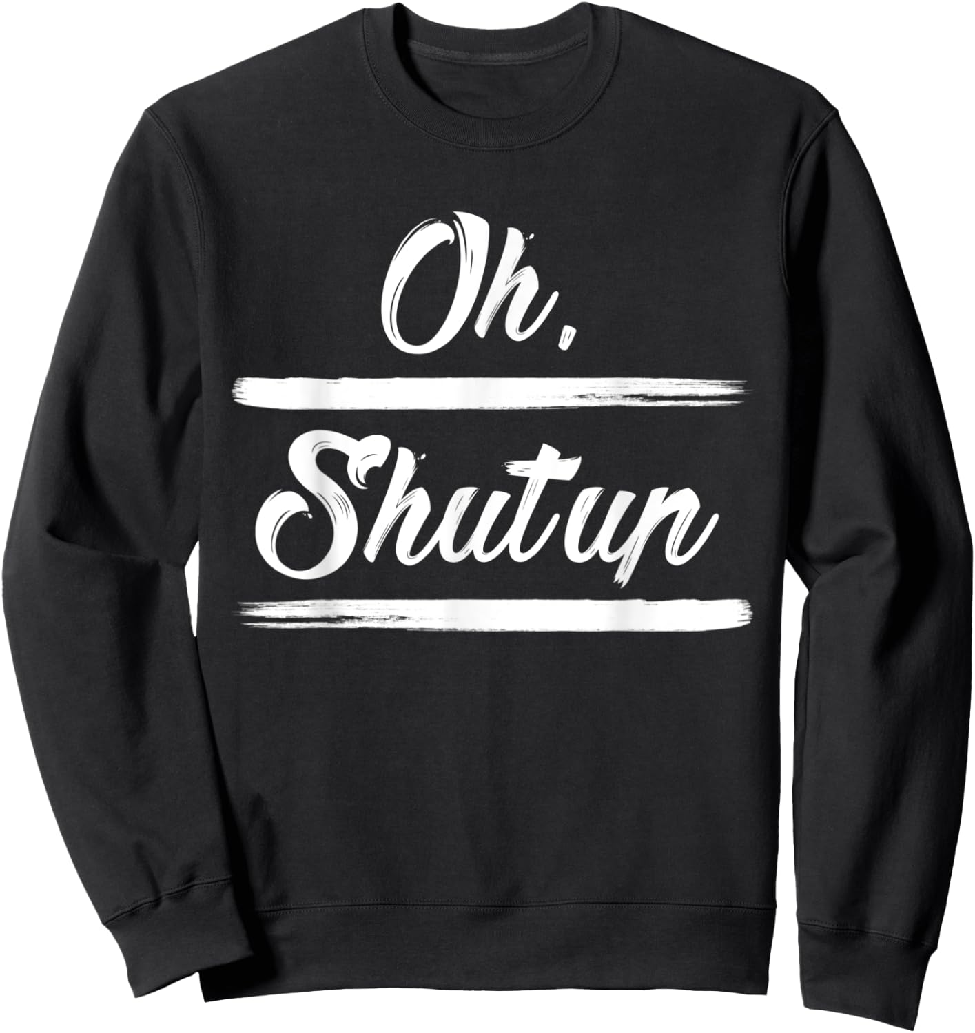 Sarcastic Quotes Oh, Shut Up . Sweatshirt - Sweatshirt | Black