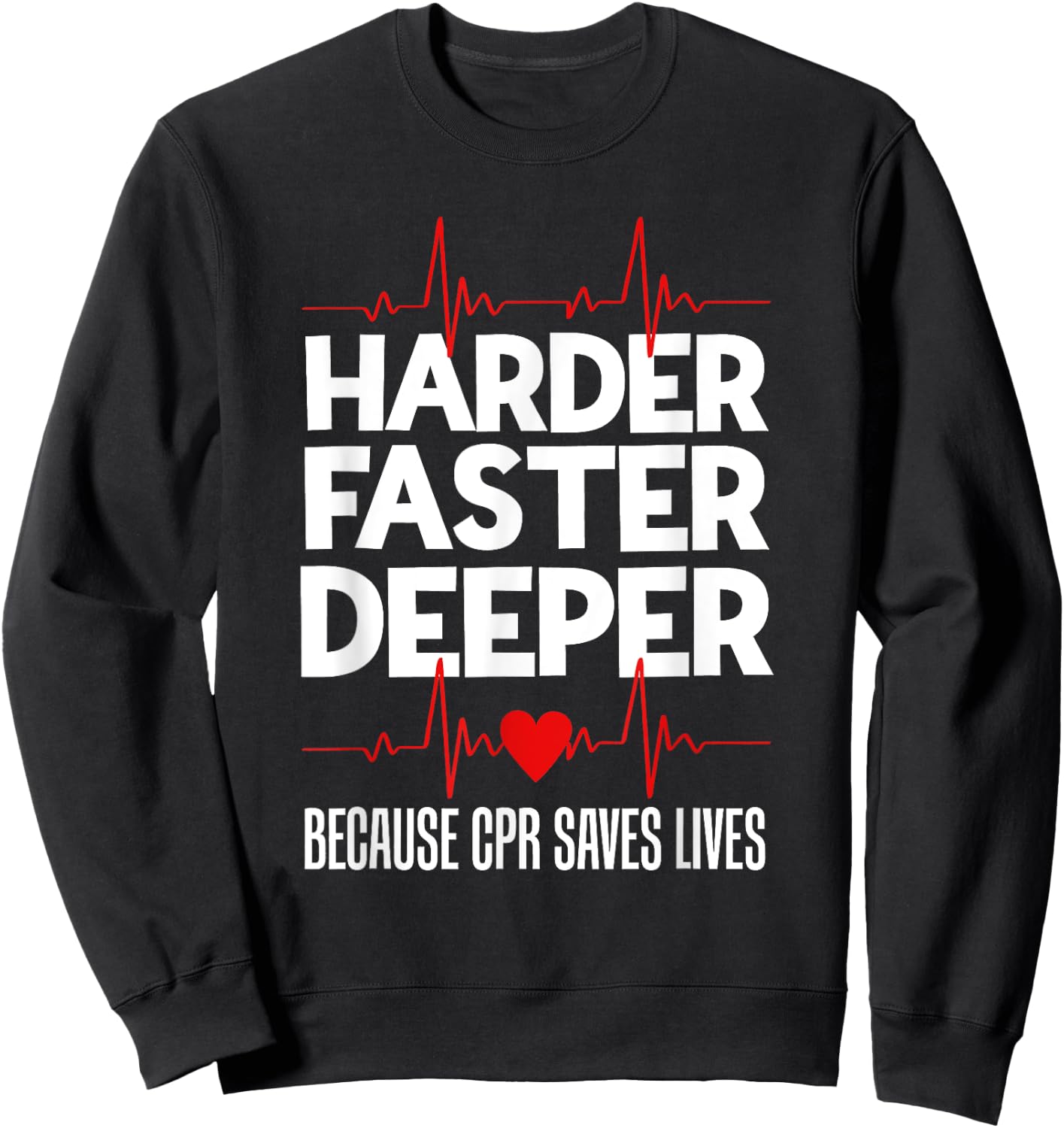 Harder Faster Deeper Because CPR Saves Lives Funny Nurse Ess Sweatshirt - Sweatshirt | Black