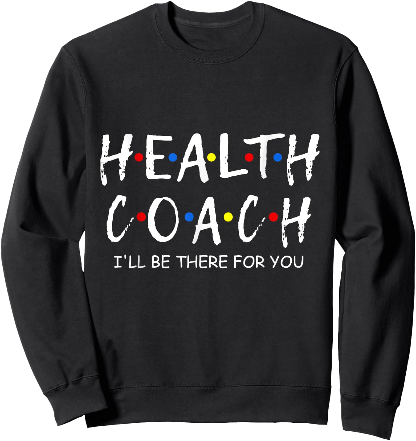 Health Coach i'll be there for you Mental Health Coach work Sweatshirt - Sweatshirt | Black