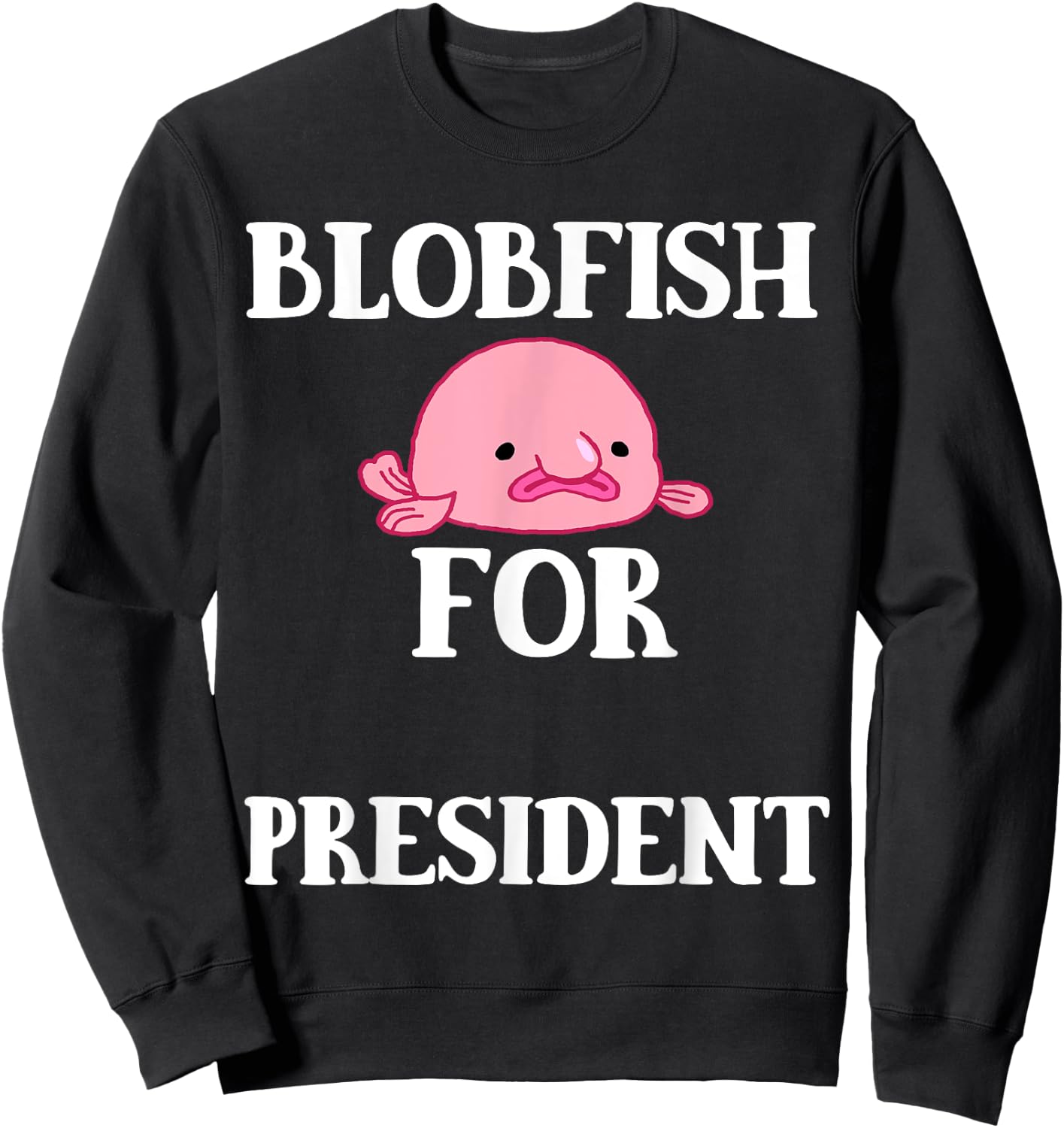 Blobfish For President Blobfish Ugly President Fish Sweatshirt - Sweatshirt | Black