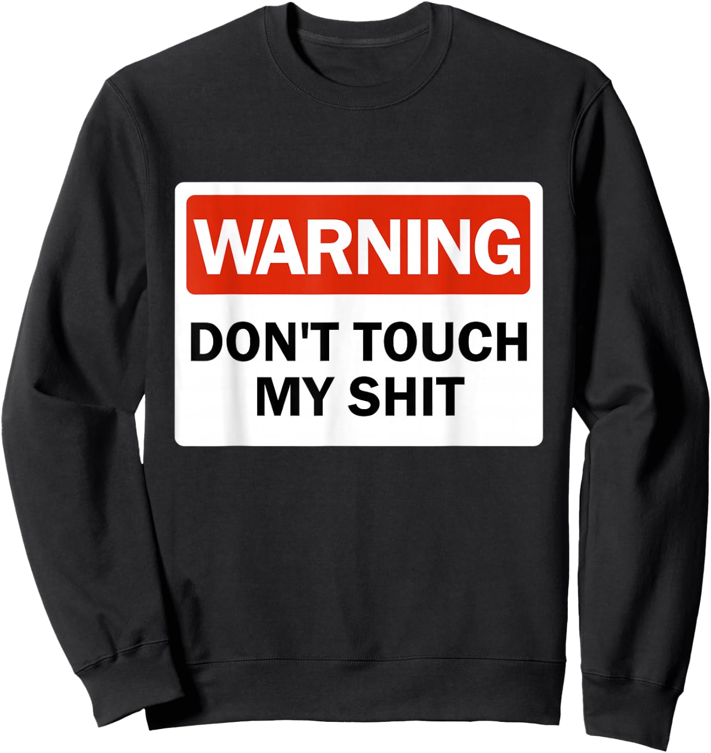 Warning Do Not Touch My Shit Funny Hands Warning Sign Sweatshirt - Sweatshirt | Black