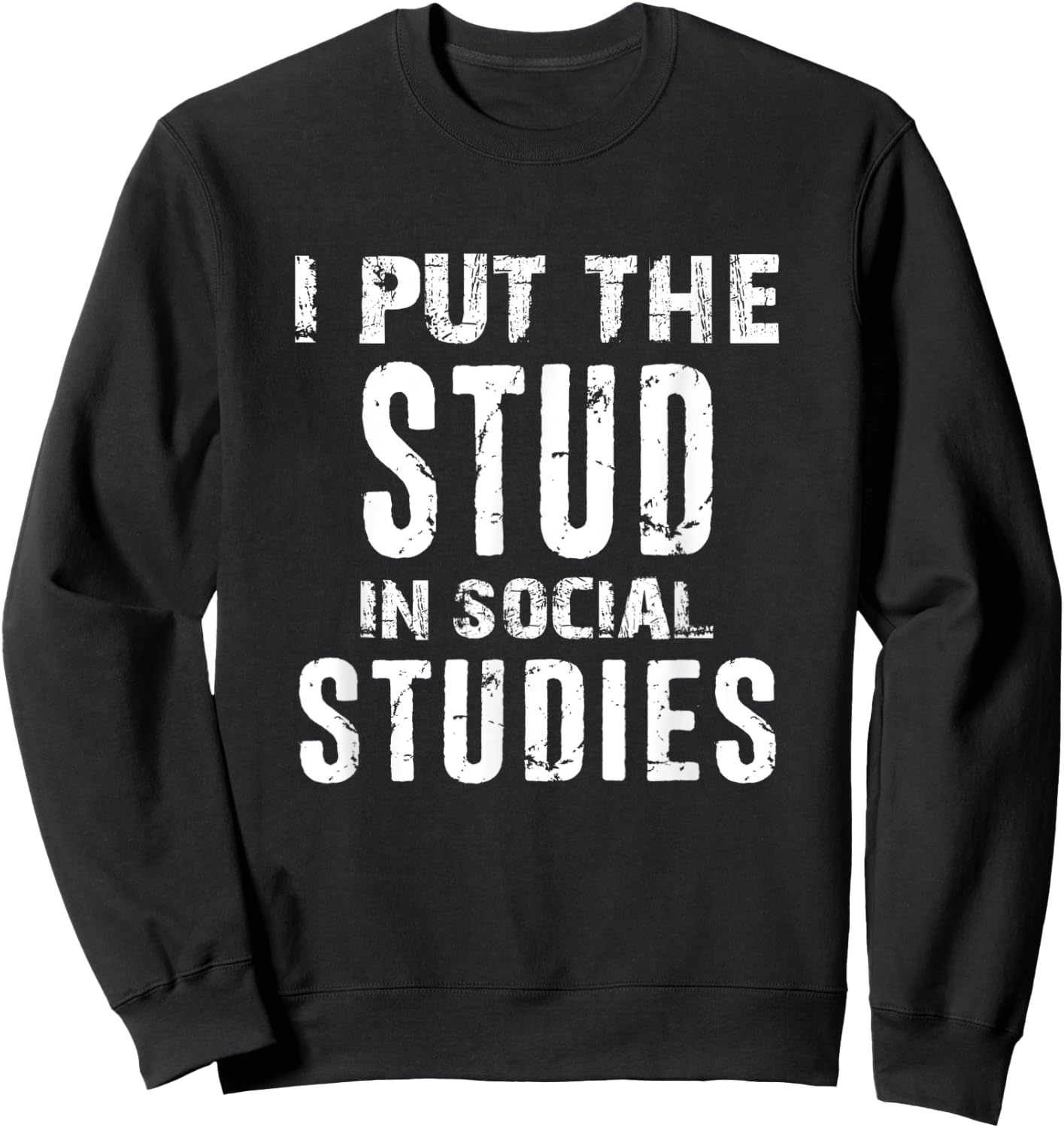 I Put The Stud In Social Studies Funny Distressed Sweatshirt - Sweatshirt | Black