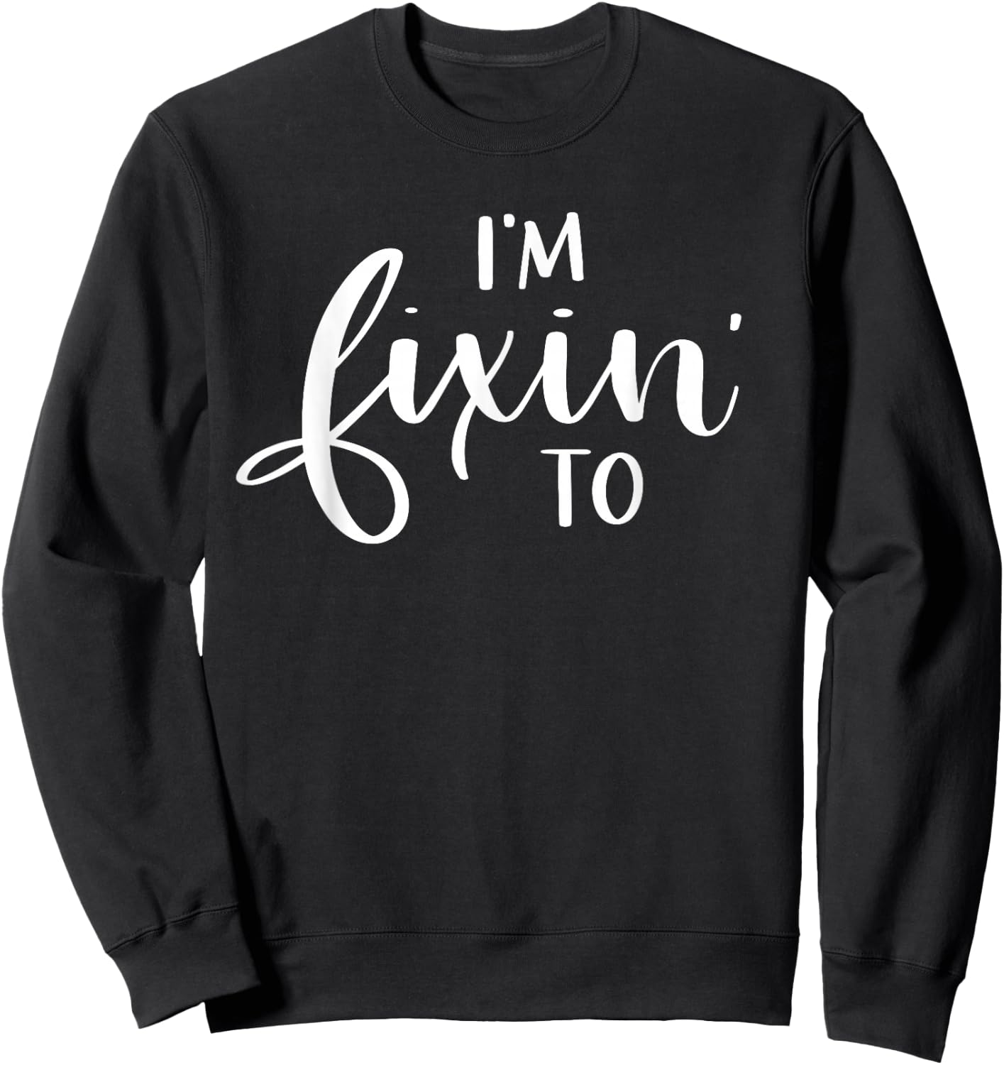 I'm Fixin' To Funny Women Men Southern Sayings Gift Sweatshirt - Sweatshirt | Black