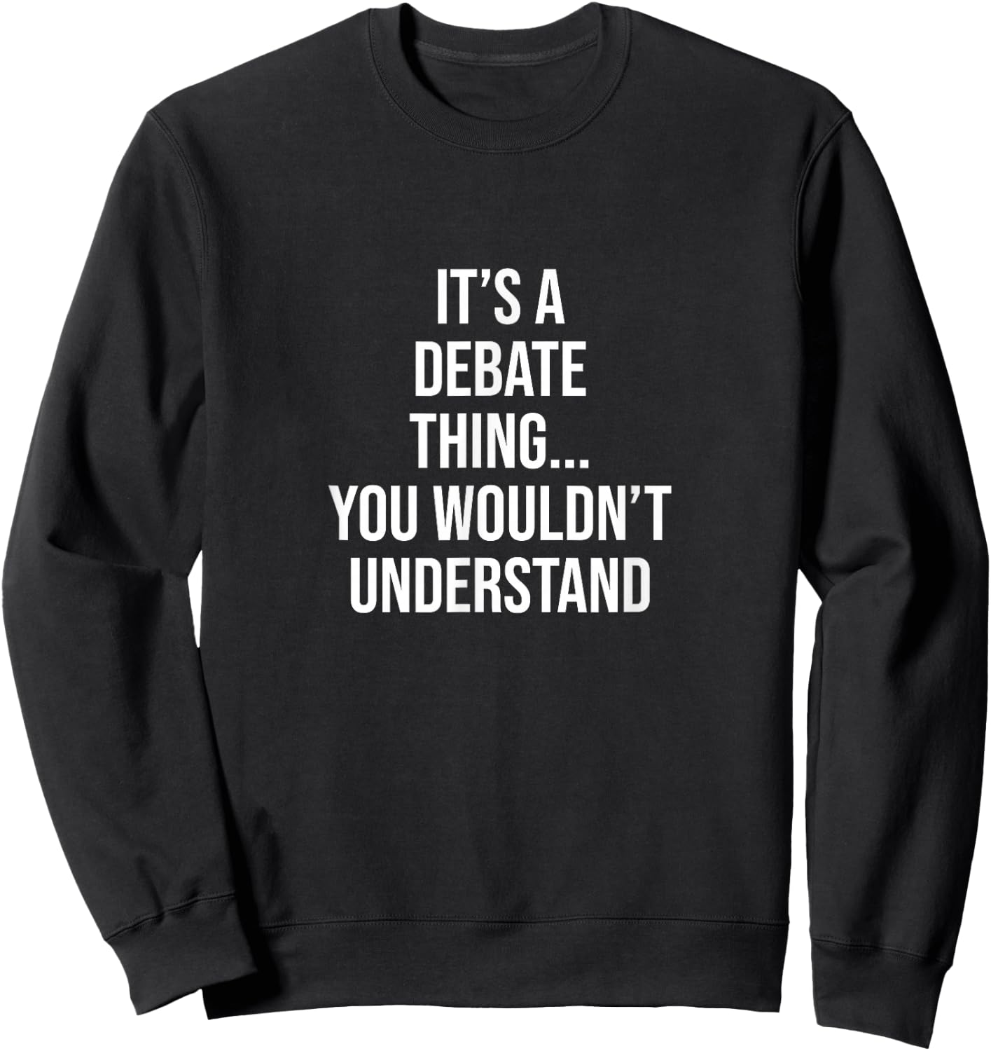 It's a Debate thing... you wouldn't understand Debate Sweatshirt - Sweatshirt | Black