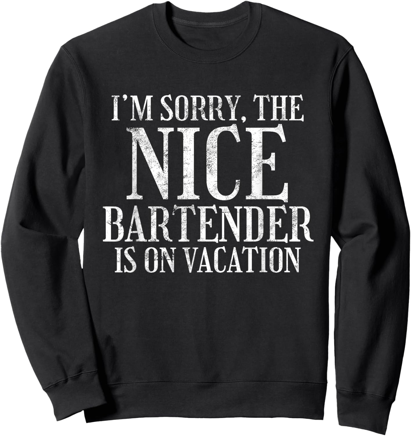 I'm Sorry The Nice Bartender Is On Vacation Sarcastic Sweatshirt - Sweatshirt | Black