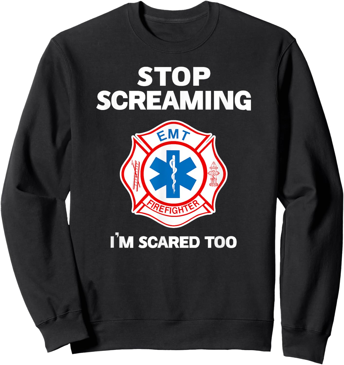 STOP SCREAMING IM SCARED TOO funny Paramedic Firefighter Sweatshirt - Sweatshirt | Black