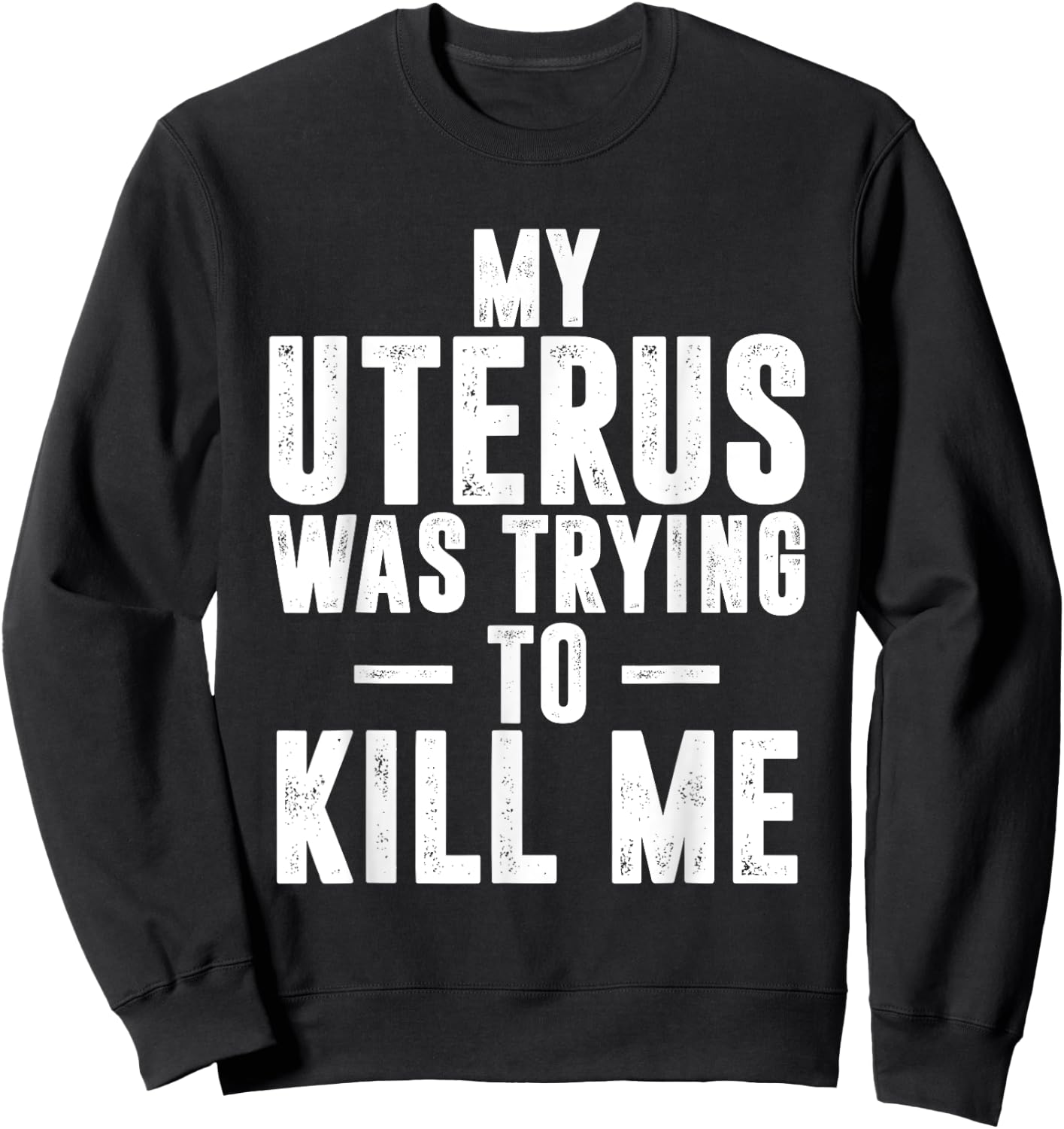 Funny Cute Hysterectomy My Uterus Was Trying to Kill Me Sweatshirt - Sweatshirt | Black