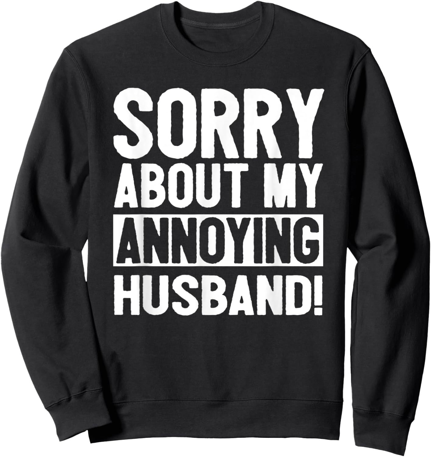 Sorry About My Annoying Husband Sweatshirt - Sweatshirt | Black
