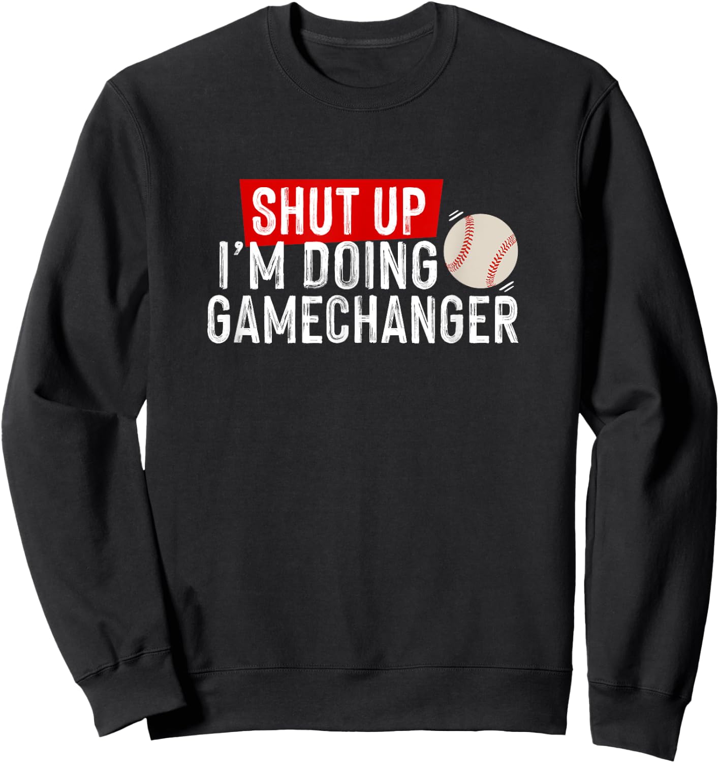 Shut Up I'm Doing Gamechanger Funny Baseball Lover Sweatshirt - Sweatshirt | Black