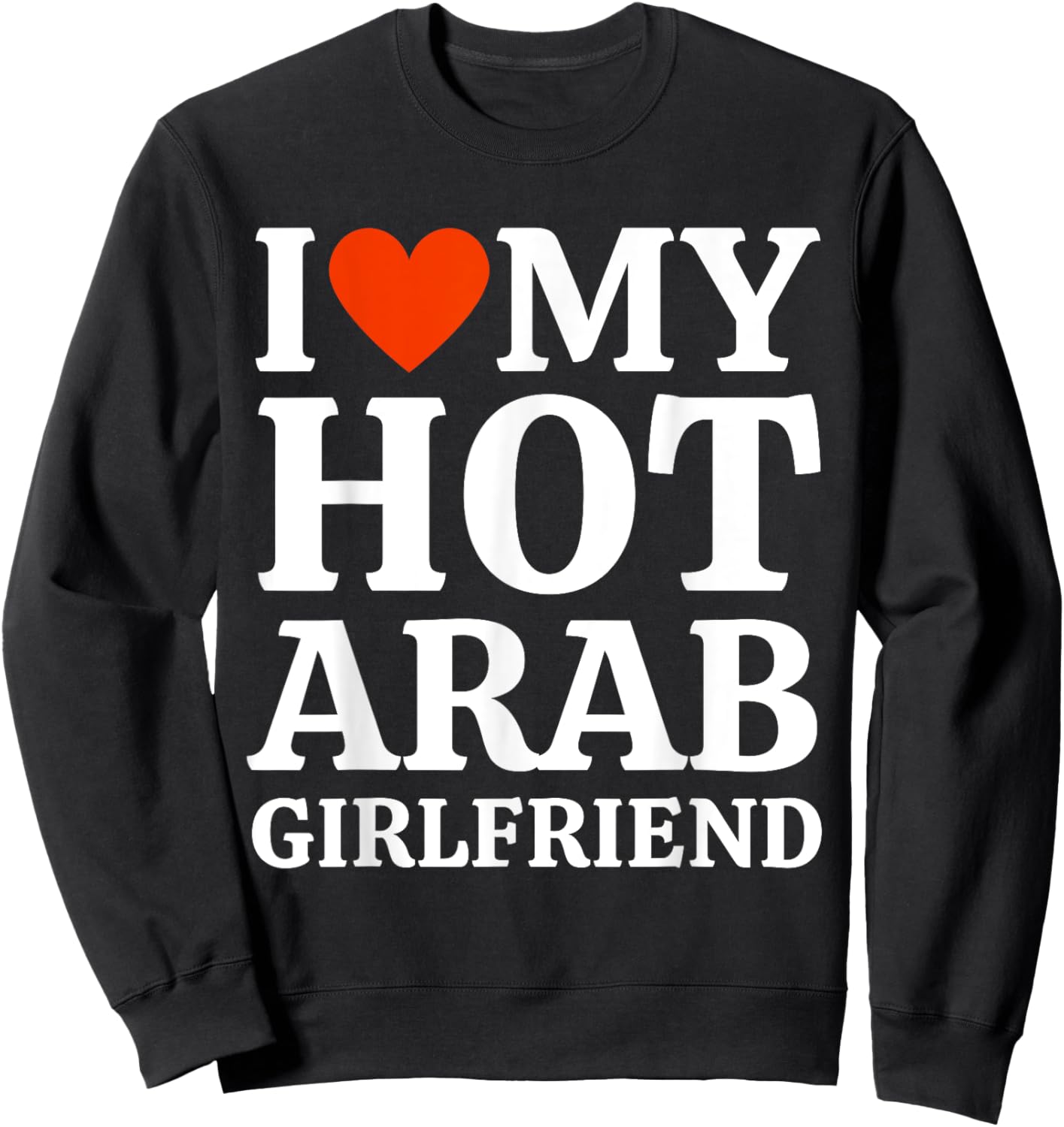 I Love I Heart My Hot Arab Girlfriend Heartful Arab GF Sweatshirt - Sweatshirt | Black