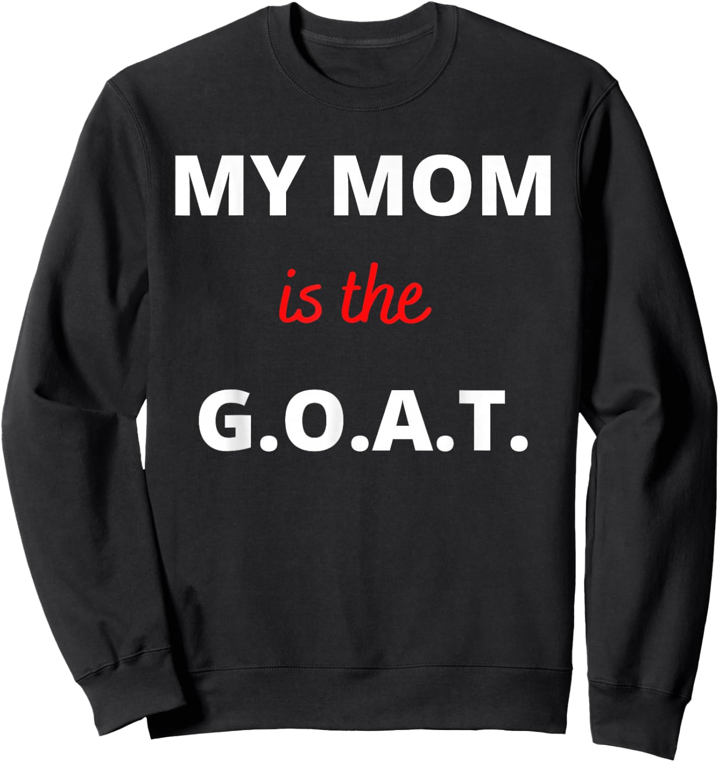 Mother's Day Best Mom Ever My Mom is the G.O.A.T Sweatshirt - Sweatshirt | Black
