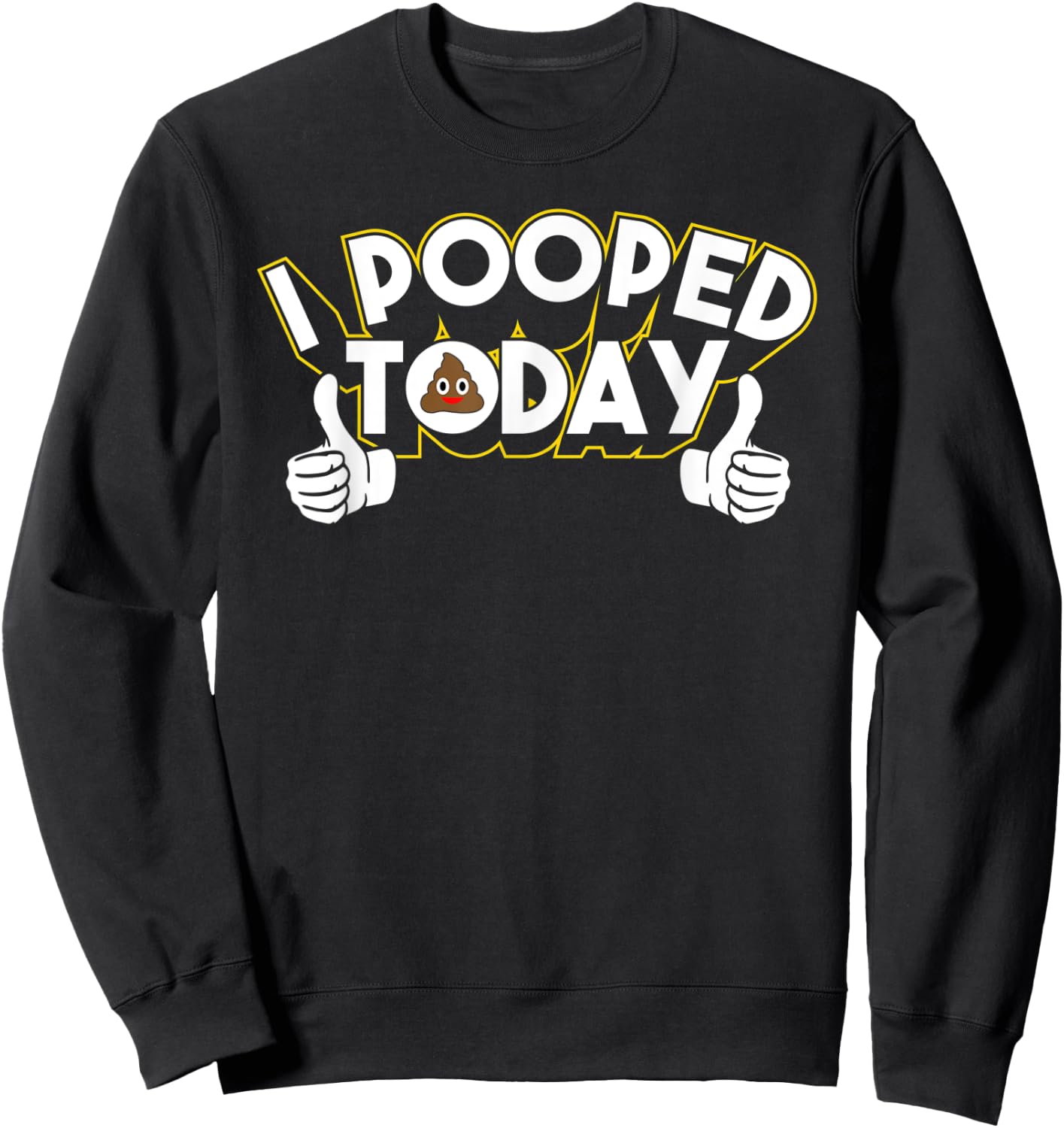 I Pooped Today Humor Funny Pooped Jokes Sweatshirt - Sweatshirt | Black