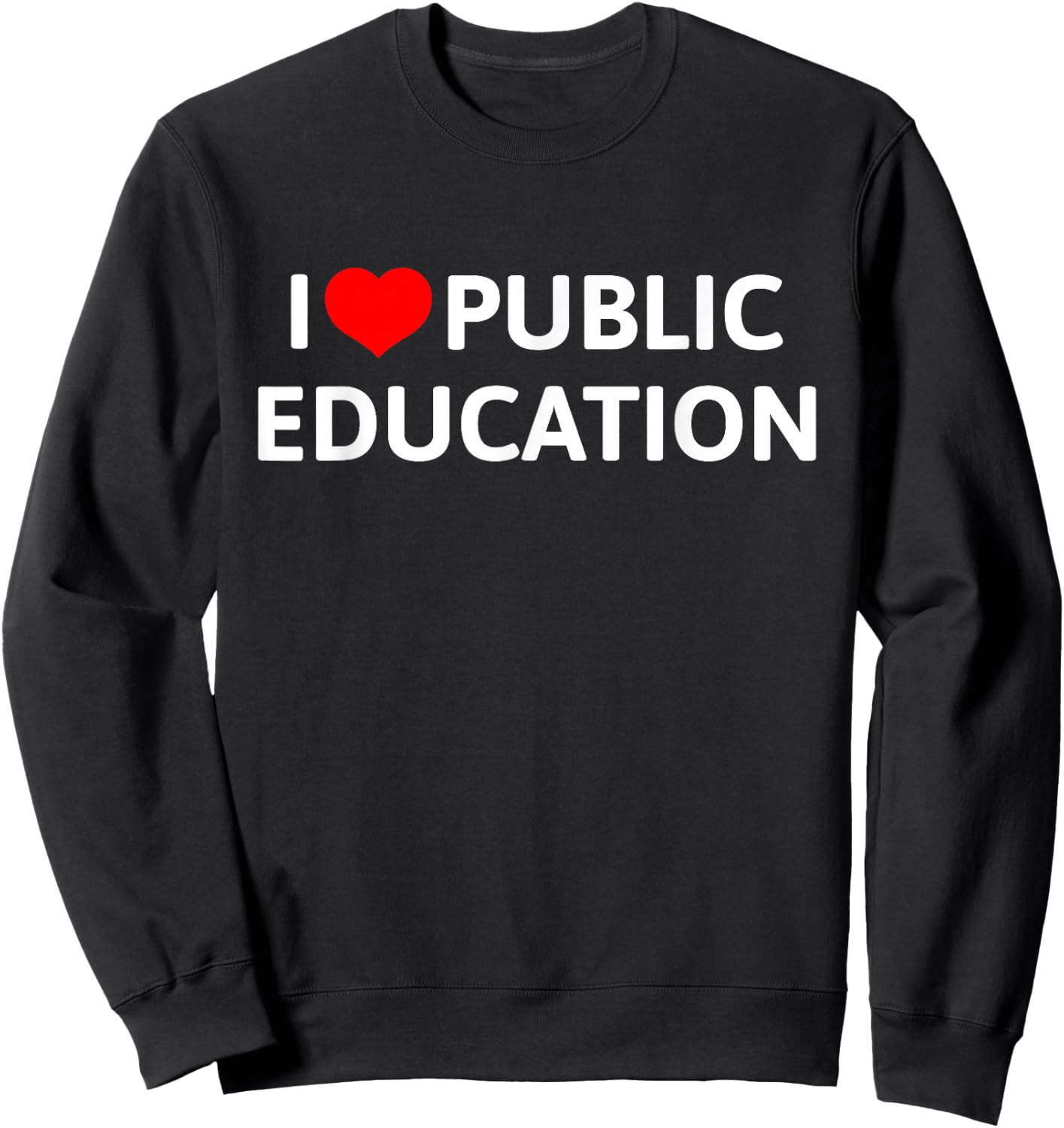 I Love Public Education Support Message for Teachers Sweatshirt - Sweatshirt | Black
