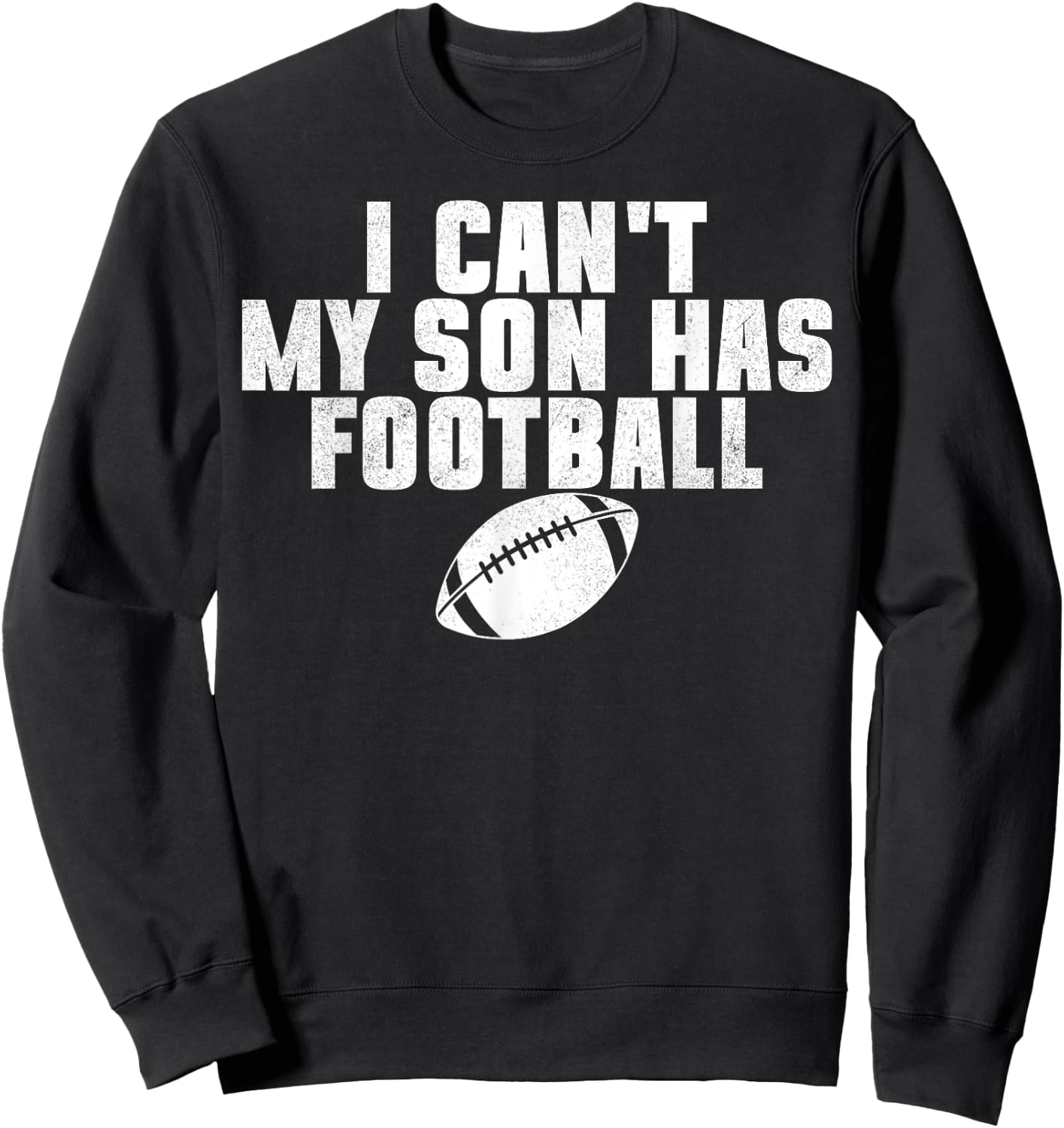 I Can't My Son Has Football Funny Family Dad Mom Sweatshirt - Sweatshirt | Black