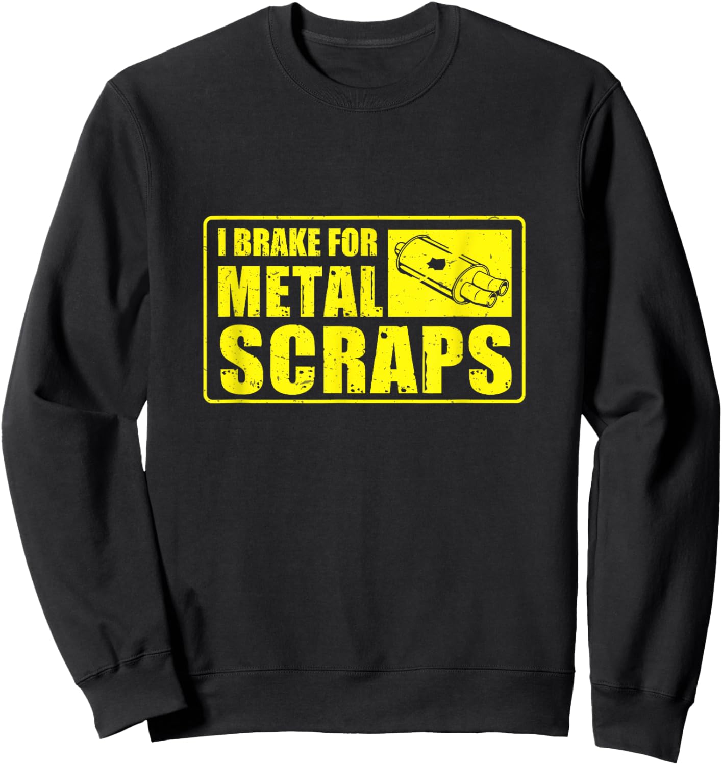 I Brake For Metal Scraps Cool Metal Scrapping Metal Scrapper Sweatshirt - Sweatshirt | Black