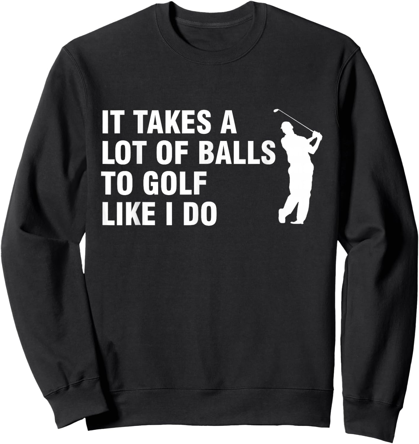 It Takes A Lot Of Balls To Golf Like I Do Sweatshirt - Sweatshirt | Black