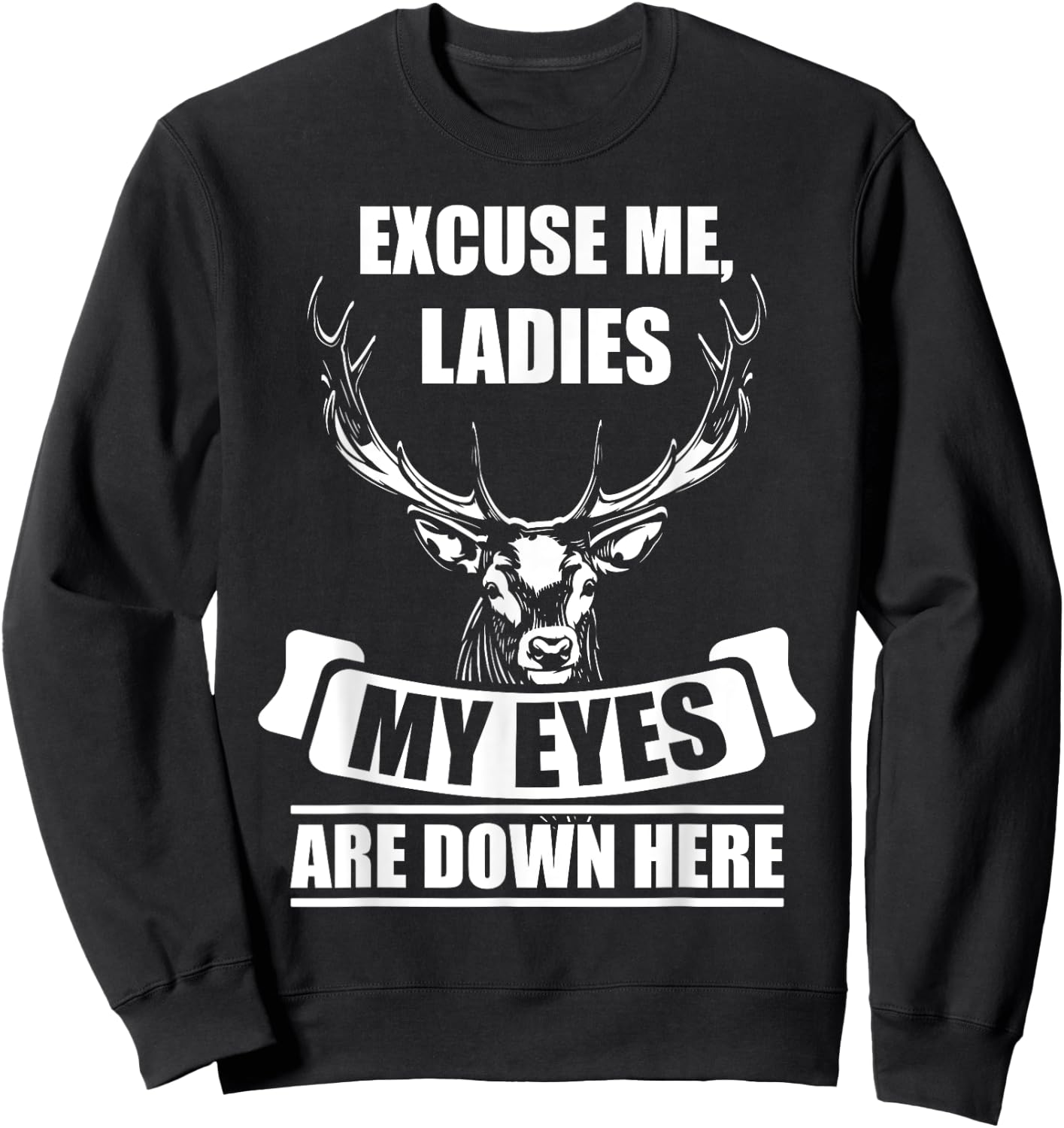 Excuse me, Ladies My Eyes are down here deer hunting Gift Sweatshirt - Sweatshirt | Black