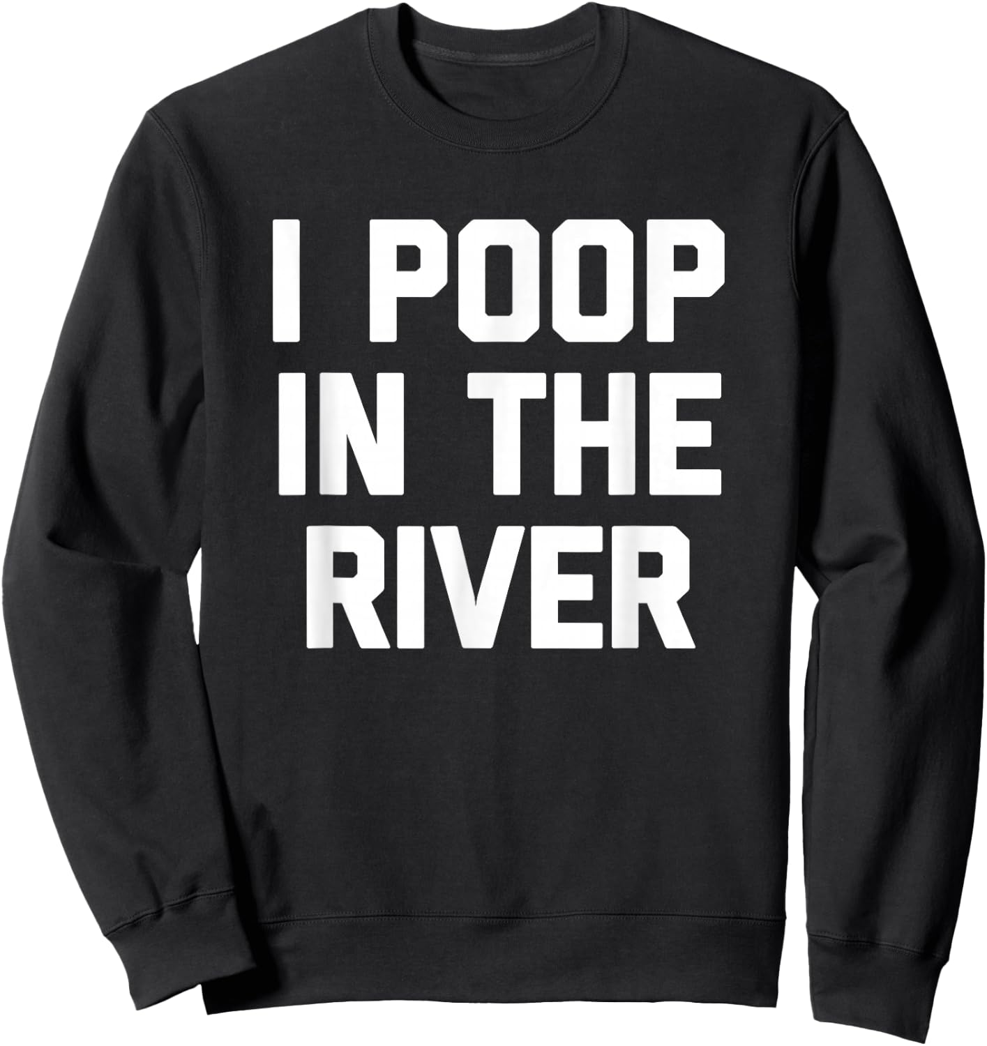 I Poop In The River funny saying sarcastic novelty Sweatshirt - Sweatshirt | Black
