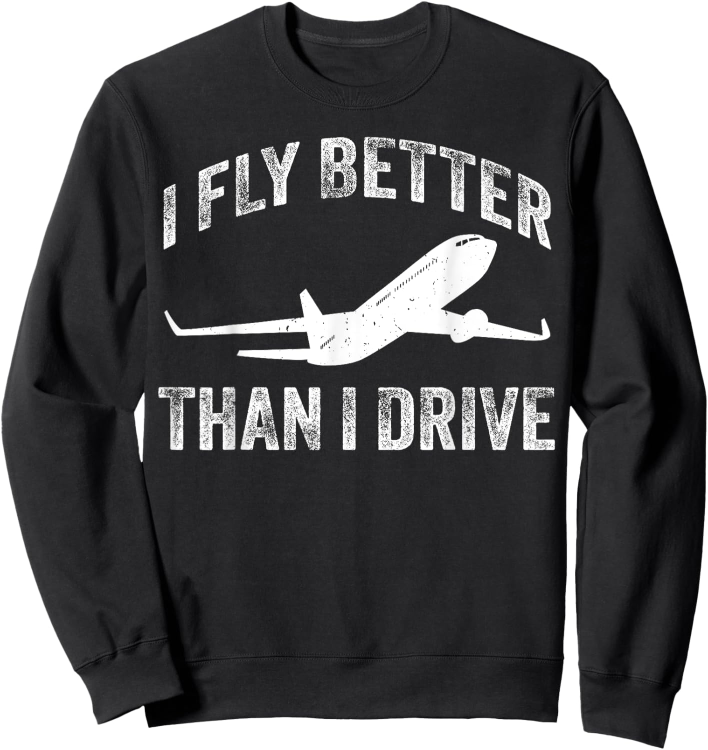 I Fly Better Than I Drive Funny Pilot & Aviation Airplane Sweatshirt - Sweatshirt | Black