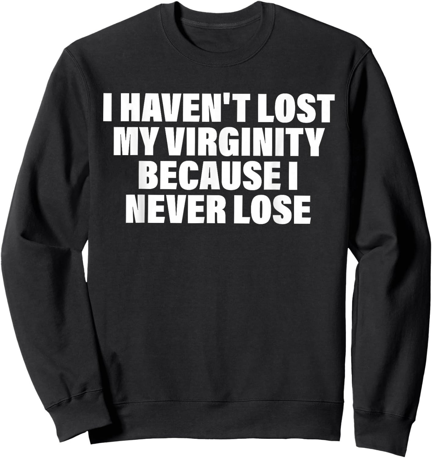 I Haven't Lost My Virginity Because I Never Lose Quote Sweatshirt - Sweatshirt | Black
